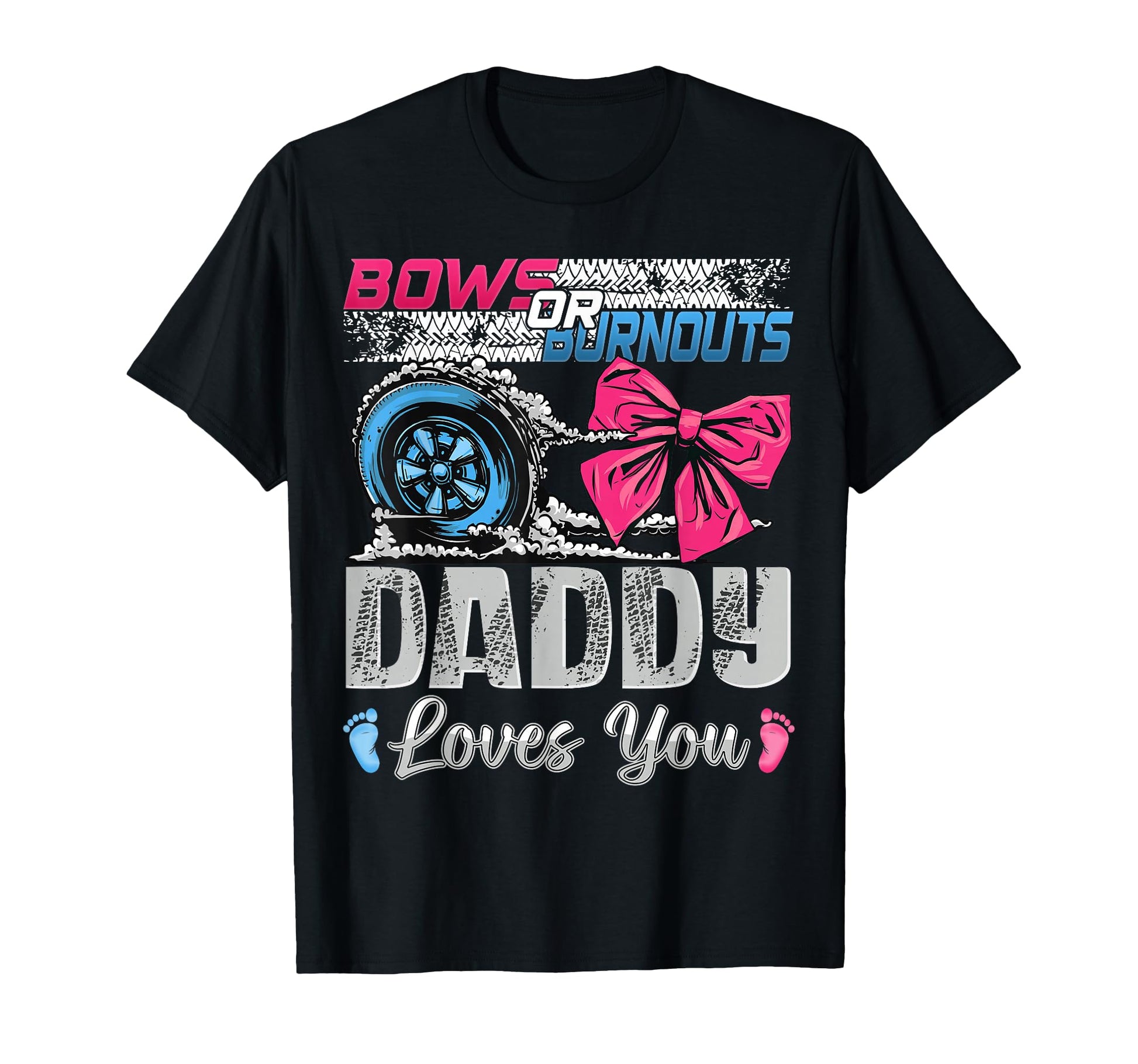 Burnouts Or Bows Daddy Loves You T-Shirt - Custom Art Print Men Women - T-Shirt, Sweatshirt, Hoodie