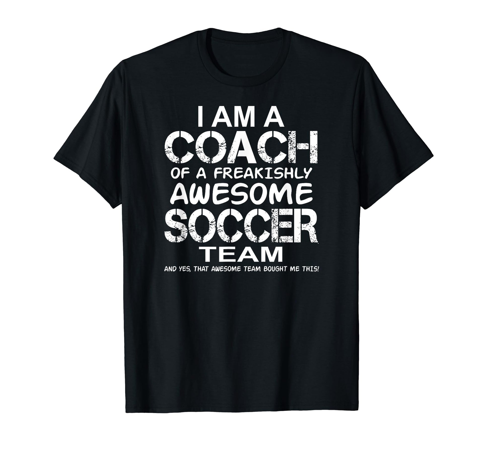 I Am Coach Freakishly Awesome Soccer T-Shirt - Streetwear Style Men Women - T-Shirt, Sweatshirt, Hoodie