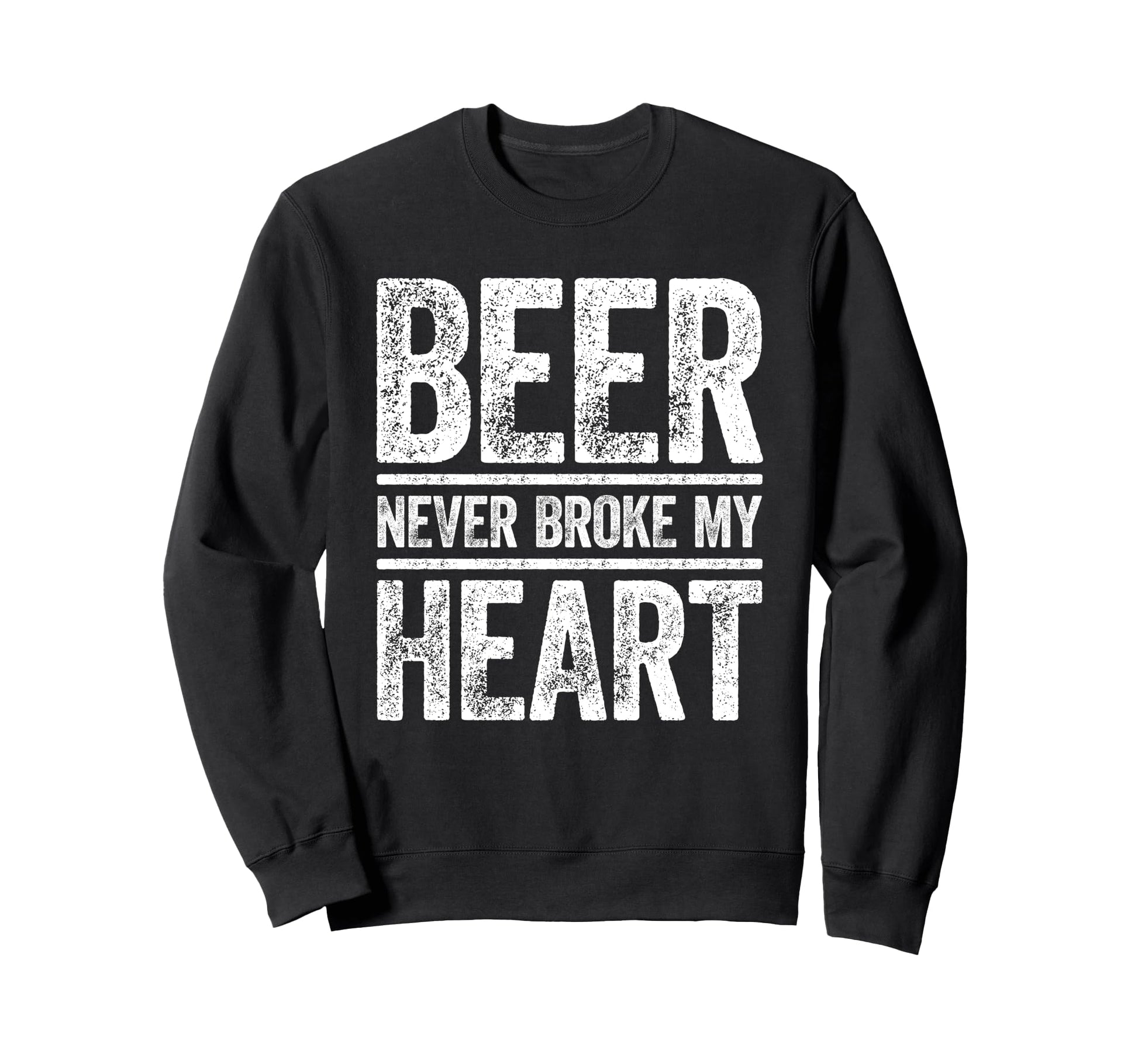 Beer Never Broke My Heart Funny Sweatshirt - Custom Art Print Men Women - T-Shirt, Sweatshirt, Hoodie