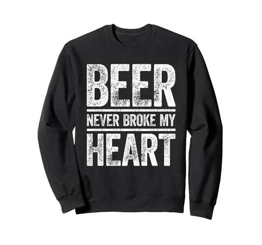 Beer Never Broke My Heart Funny Sweatshirt - Custom Art Print Men Women - T-Shirt, Sweatshirt, Hoodie