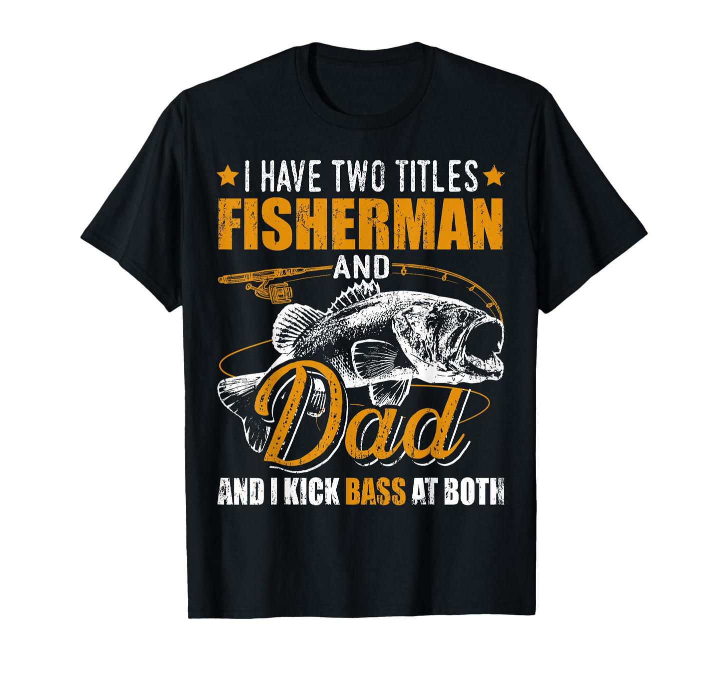 I Have Two Titles Fisherman Dad Bass T-Shirt - Fun Novelty Design Unisex - T-Shirt, Sweatshirt, Hoodie