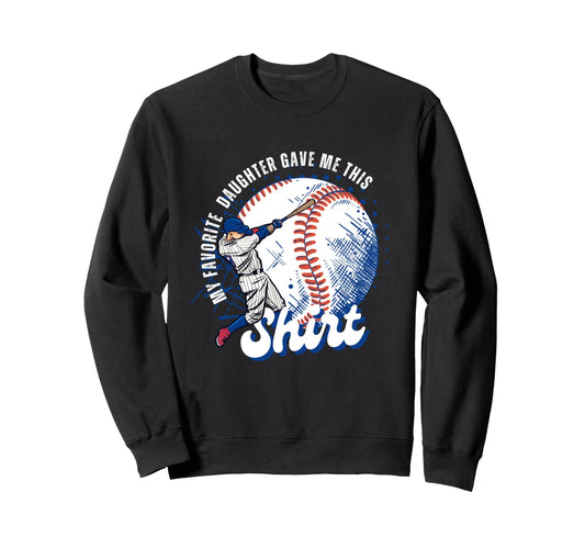 Baseball Dad My Favorite Daughter Gave Sweatshirt - Unique Graphic Unisex - T-Shirt, Sweatshirt, Hoodie