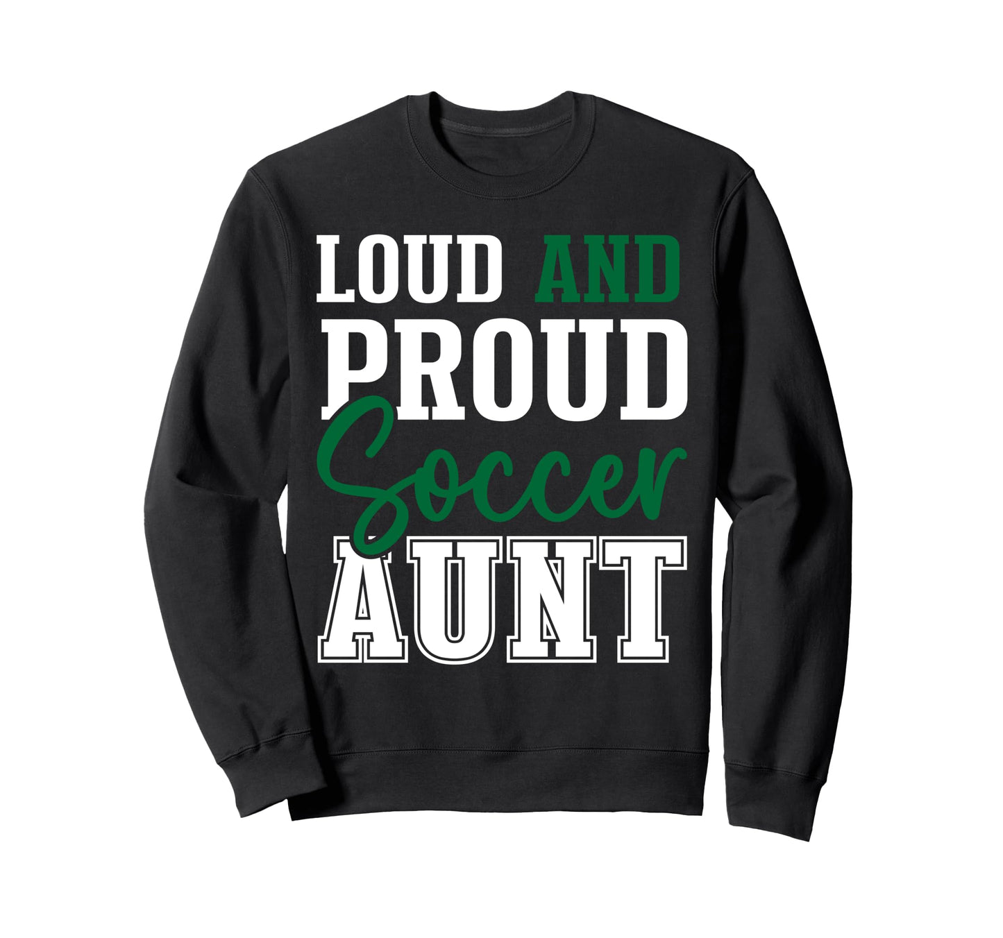 Loud And Proud Soccer Aunt Sweatshirt - Novelty Apparel Unisex - T-Shirt, Sweatshirt, Hoodie
