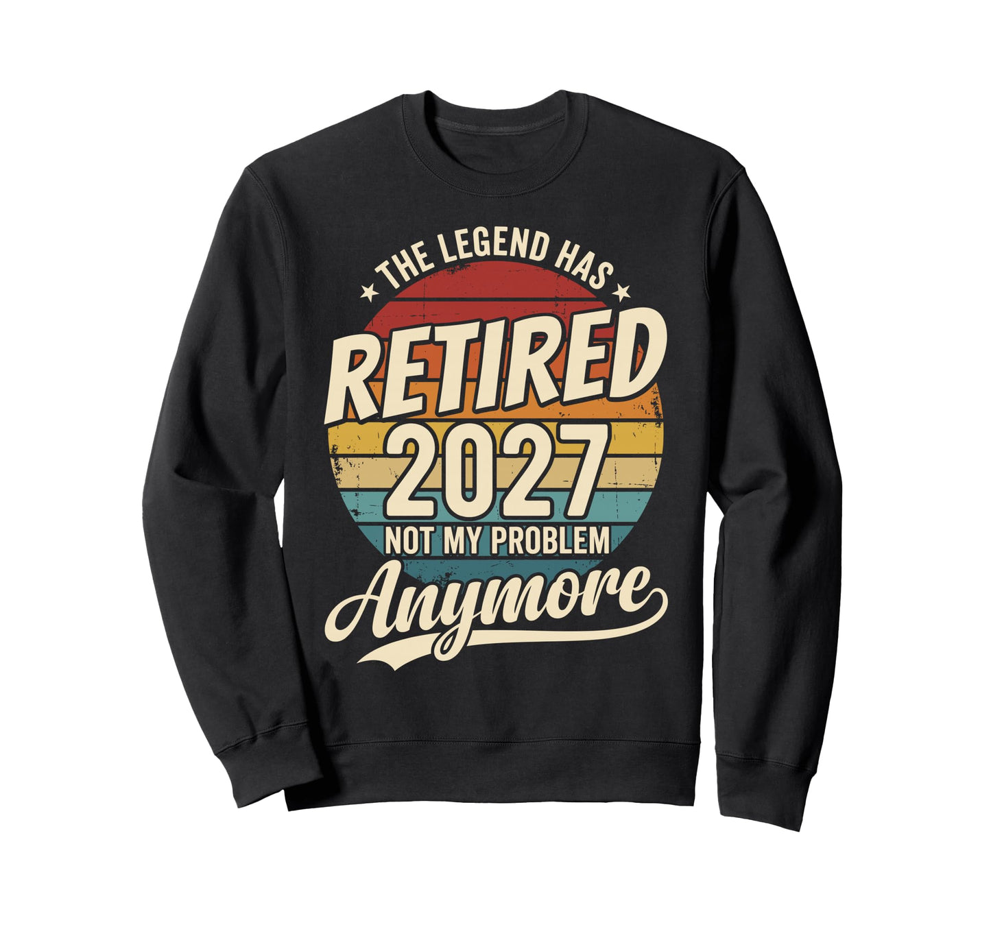 Legend Has Retired 2027 Not My Sweatshirt - Custom Art Print Men Women - T-Shirt, Sweatshirt, Hoodie