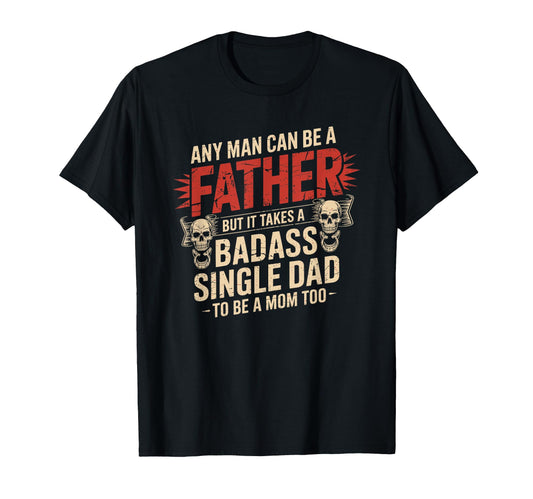 Any Can Be Father Takes Badass Single Dad T-Shirt - Graphic Print Unisex - T-Shirt, Sweatshirt, Hoodie