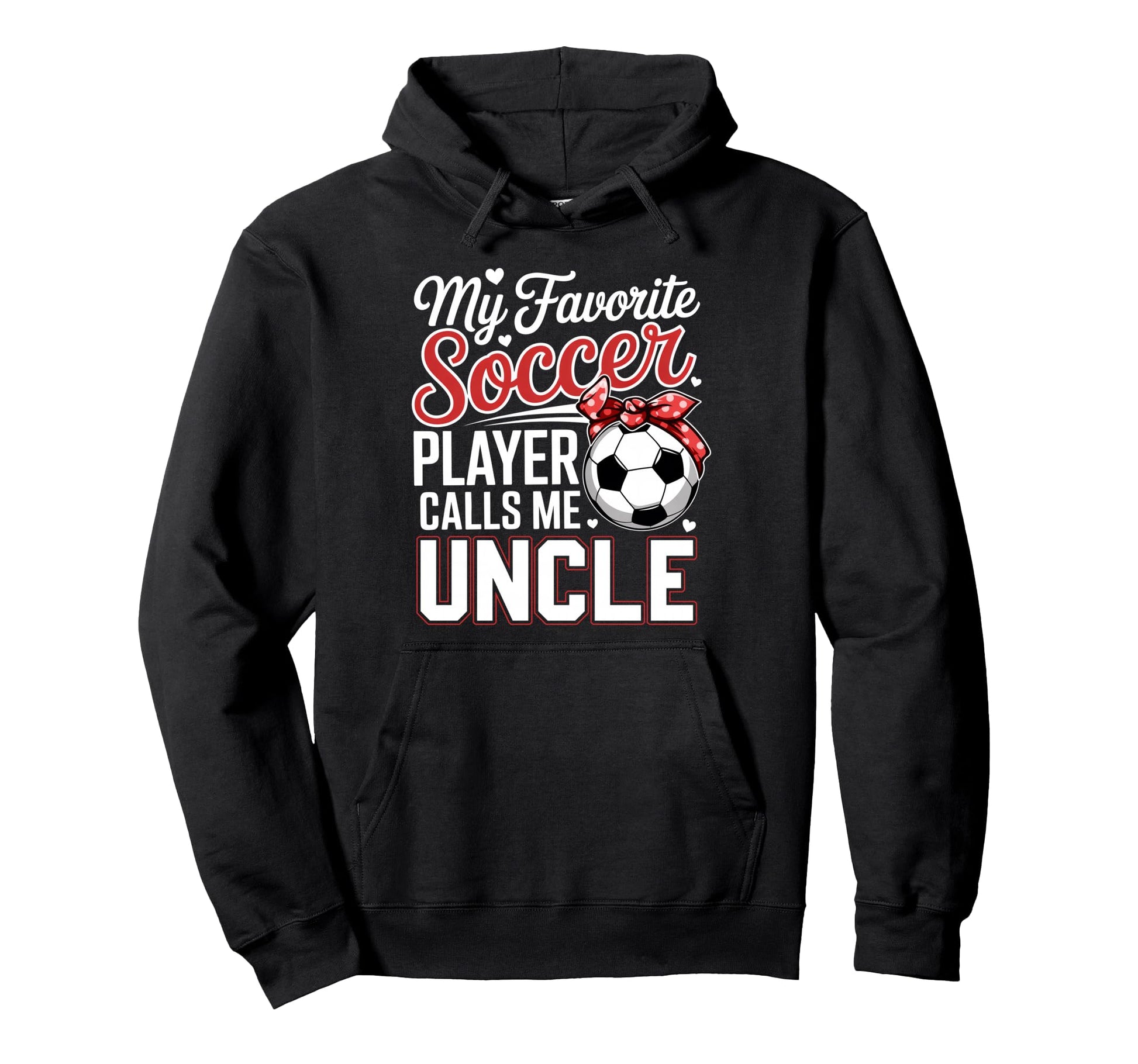 My Favorite Soccer Player Calls Me Uncle Hoodie - Unique Graphic Unisex - T-Shirt, Sweatshirt, Hoodie