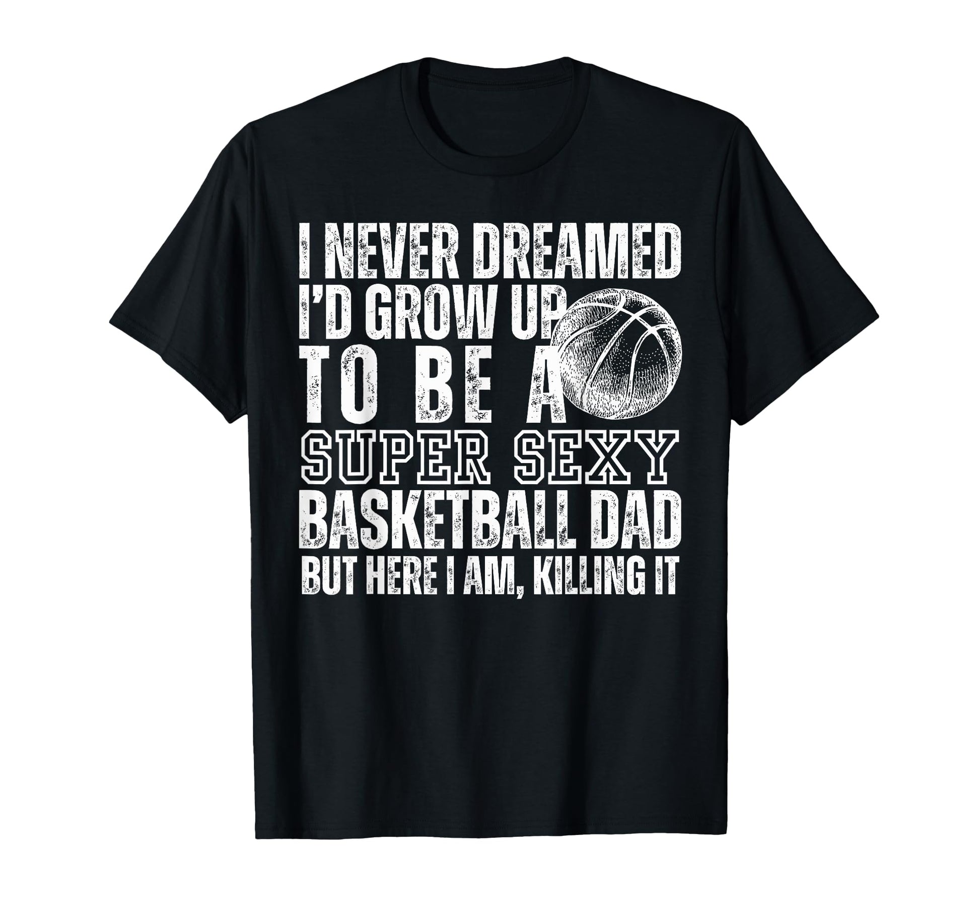 I Never Dreamed Id Grow Up To Be Sexy T-Shirt - Streetwear Style Men Women - T-Shirt, Sweatshirt, Hoodie