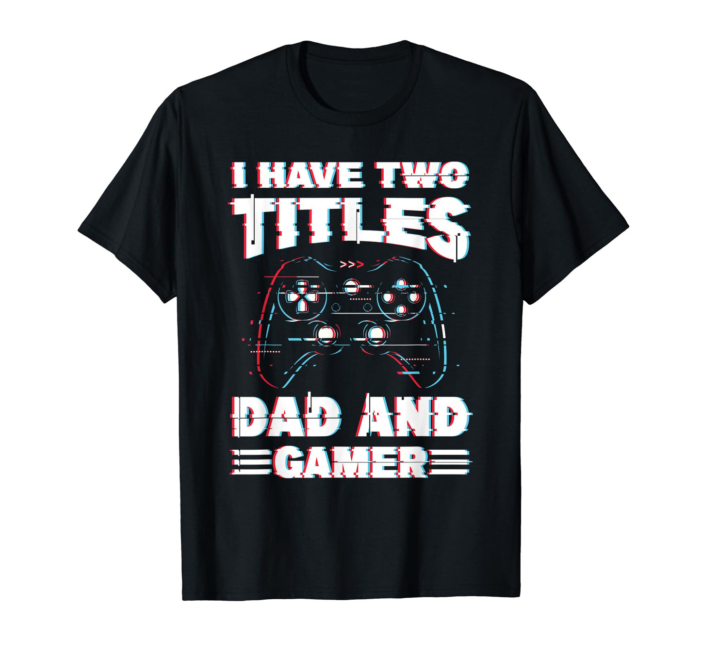 Fathers Day Gamer Father I Have Two Titles T-Shirt - Unique Graphic Unisex - T-Shirt, Sweatshirt, Hoodie