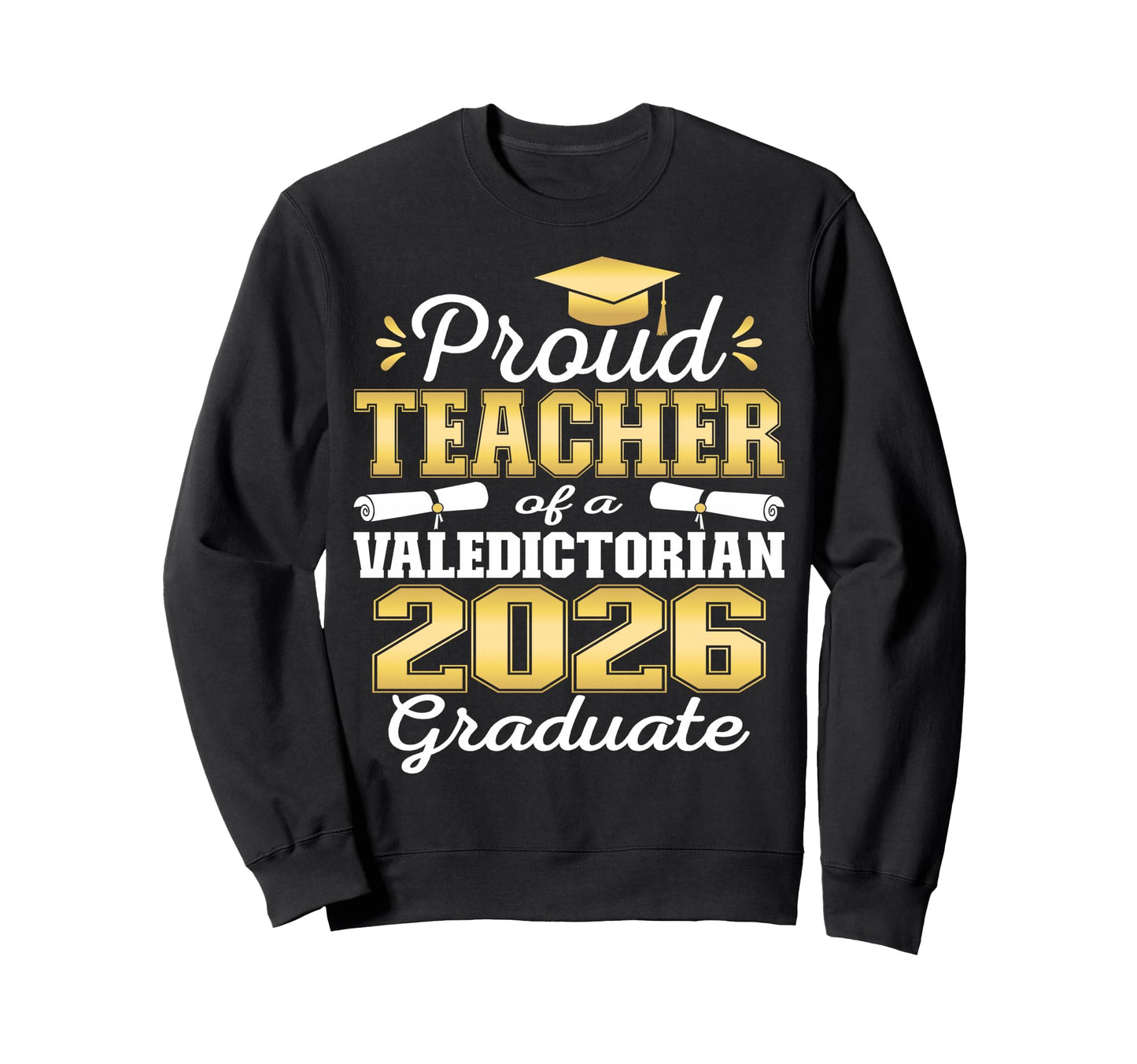 Proud Teacher 2026 Valedictorian Sweatshirt - Custom Art Print Men Women - T-Shirt, Sweatshirt, Hoodie
