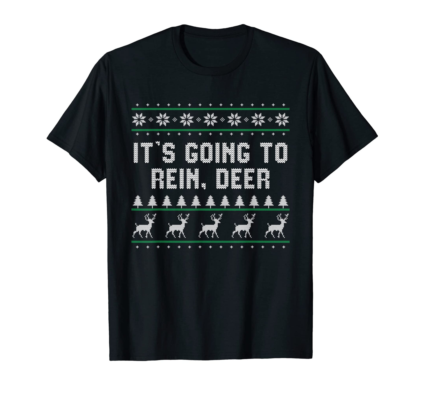 Its Going To Rein Deer Dad Jokes T-Shirt - Fun Novelty Design Men Women - T-Shirt, Sweatshirt, Hoodie