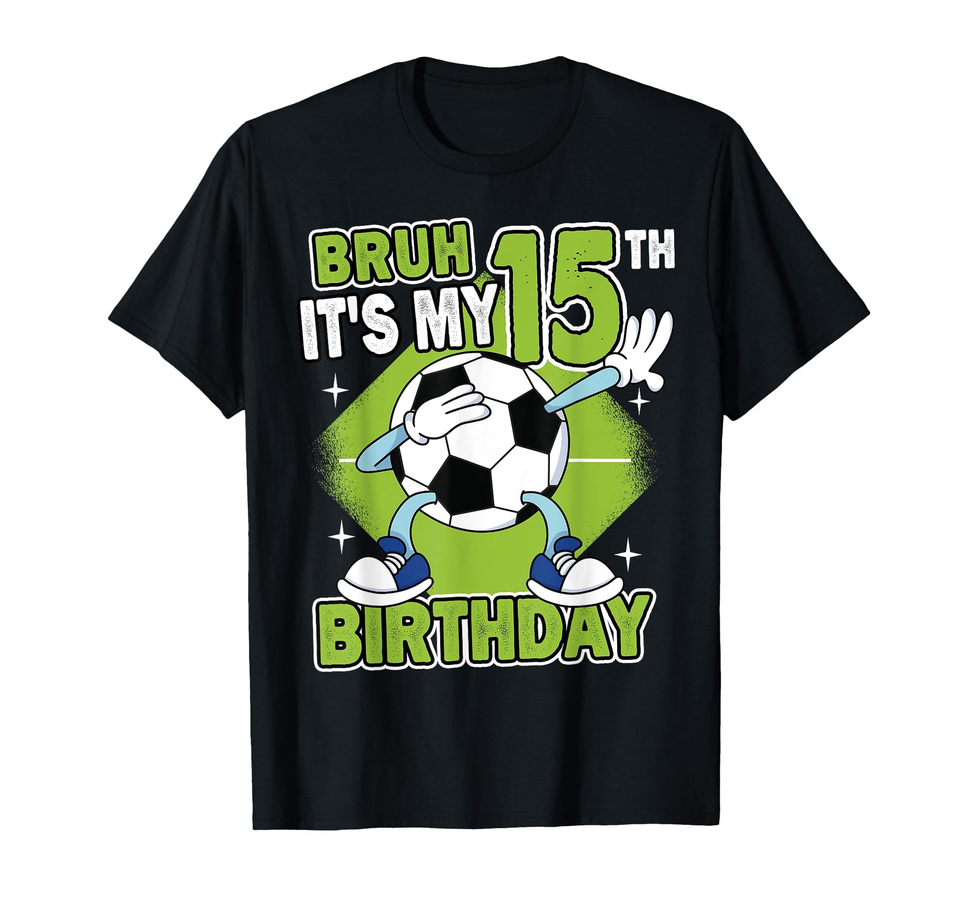 Bruh Its My 15Th Birthday Soccer Player T-Shirt - Custom Art Print Unisex - T-Shirt, Sweatshirt, Hoodie