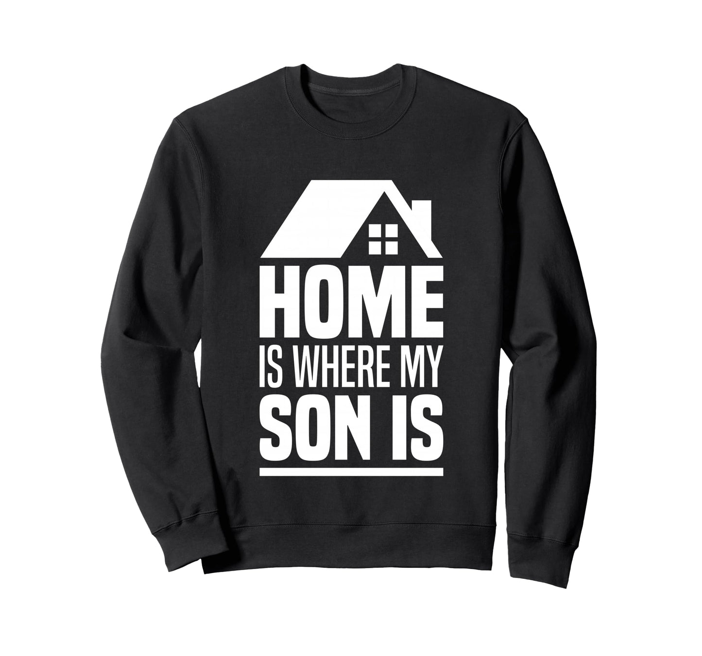 Home Is Where My Son Is Parents Sweatshirt - Custom Art Print for Adults - T-Shirt, Sweatshirt, Hoodie