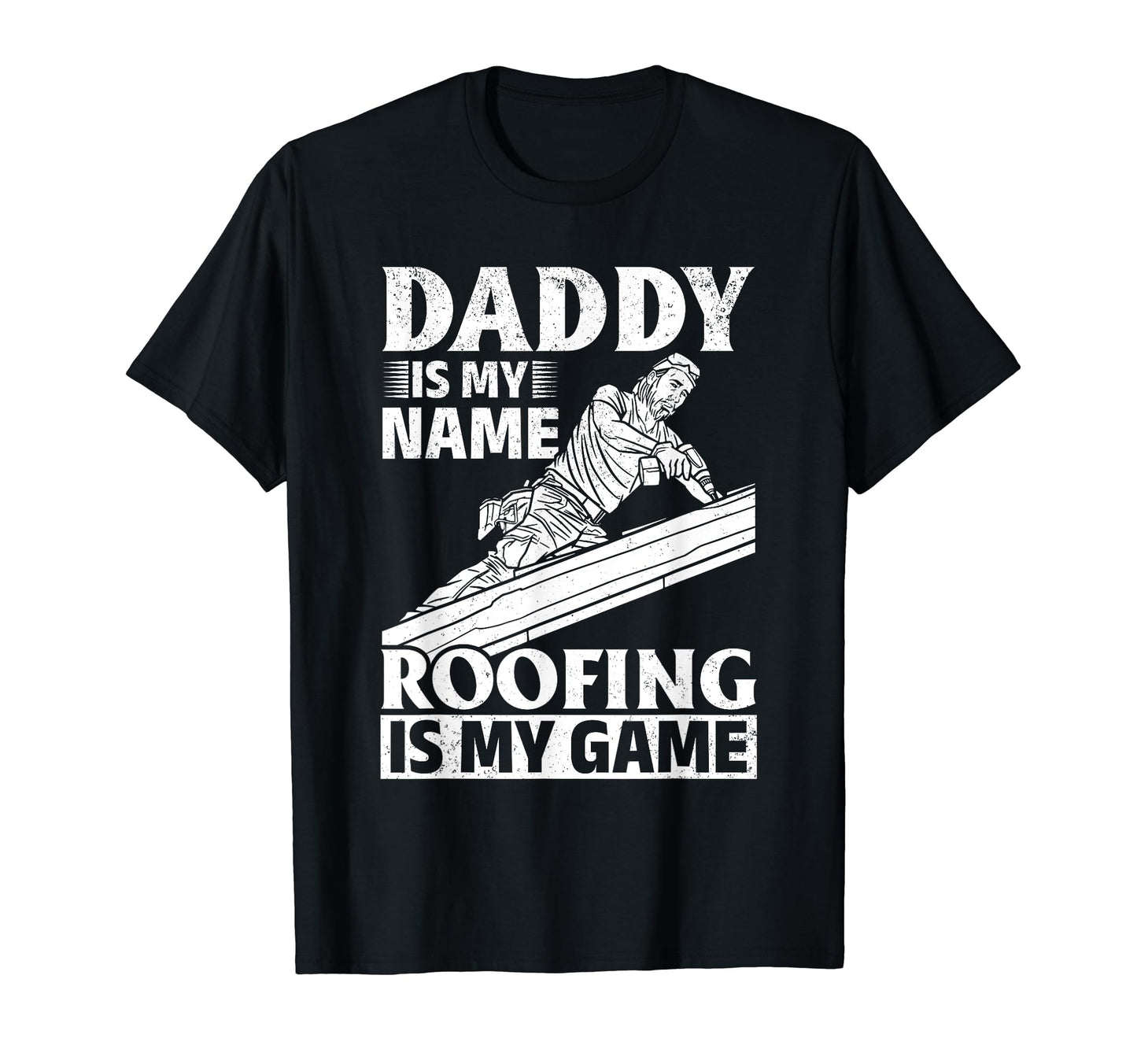 Daddy Is My Name Roofing Is My Game Dad T-Shirt - Graphic Print Unisex - T-Shirt, Sweatshirt, Hoodie