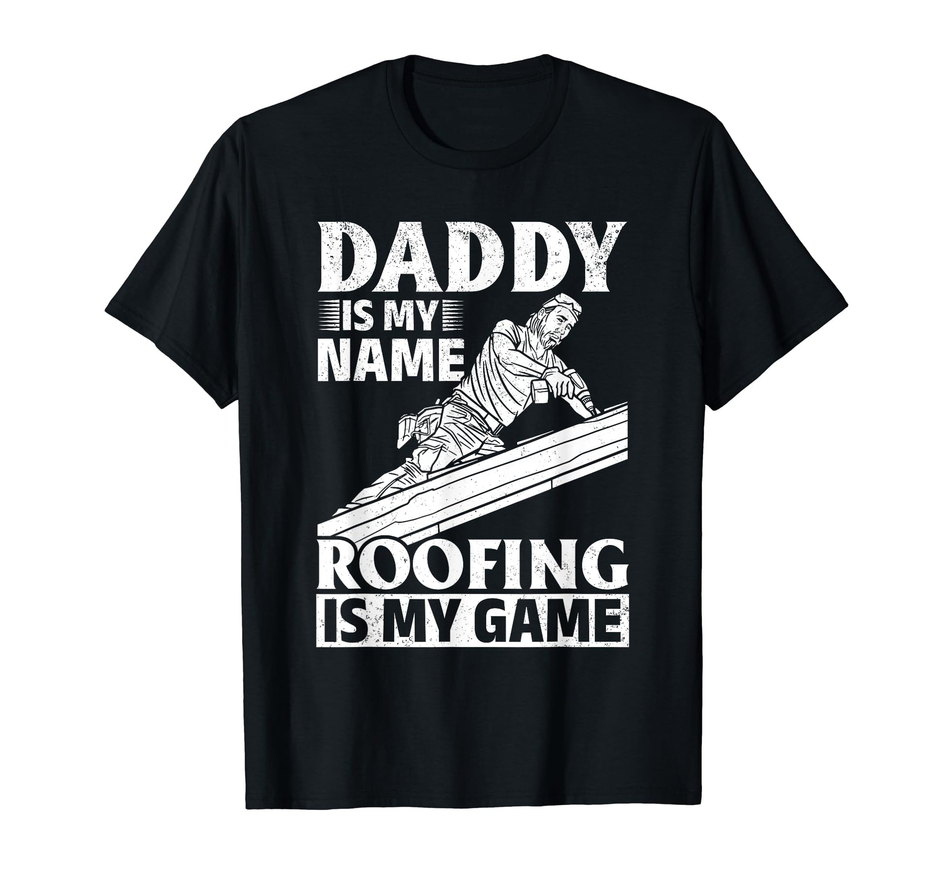 Daddy Is My Name Roofing Is My Game Dad T-Shirt - Graphic Print Unisex - T-Shirt, Sweatshirt, Hoodie