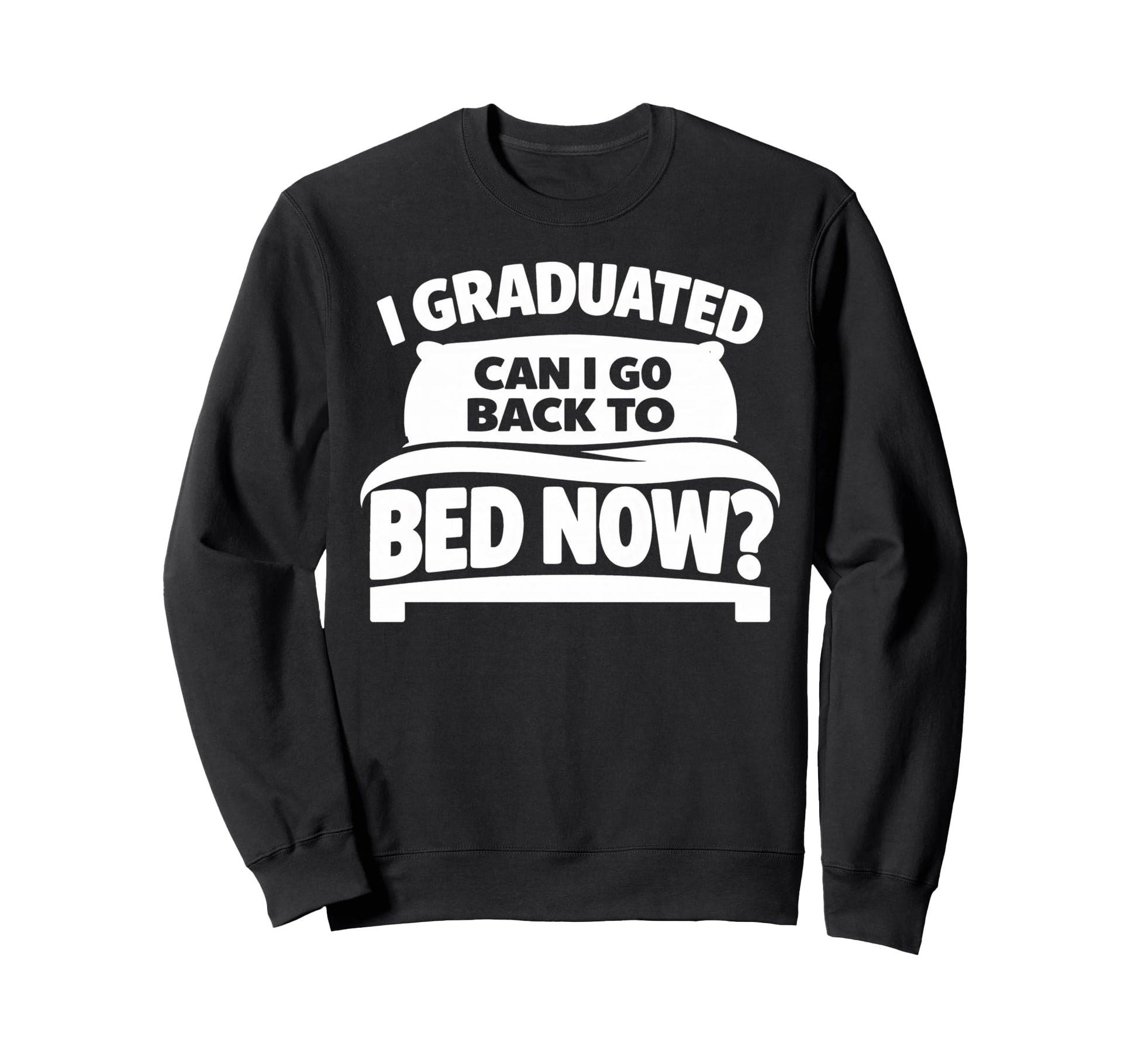 Senior Graduation I Graduate Sweatshirt - Fun Novelty Design for Adults - T-Shirt, Sweatshirt, Hoodie