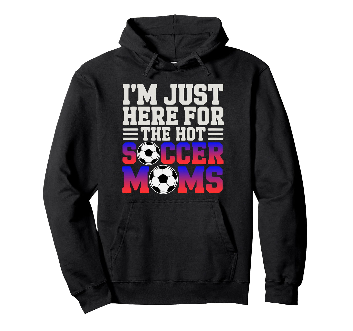 Im Just Here Hot Soccer Moms Funny Mom Hoodie - Custom Art Print Unisex - T-Shirt, Sweatshirt, Hoodie