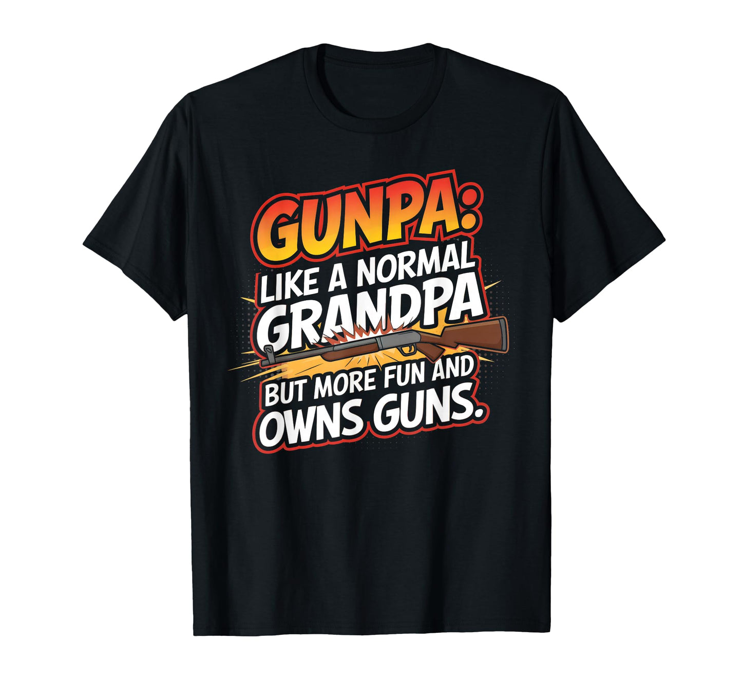 Gunpa Like Normal Grandpa But More T-Shirt - Fun Novelty Design Men Women - T-Shirt, Sweatshirt, Hoodie