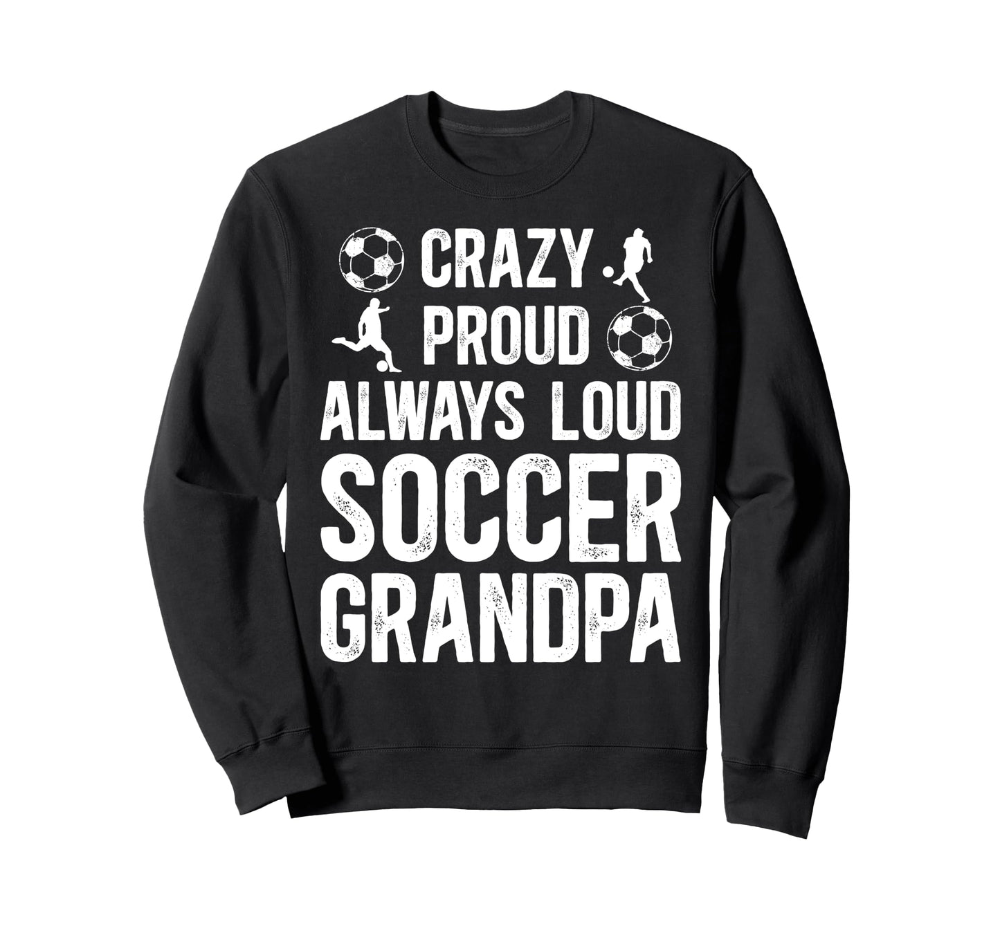 Crazy Proud Soccer Grandpa Soccer Sweatshirt - Streetwear Style Men Women - T-Shirt, Sweatshirt, Hoodie