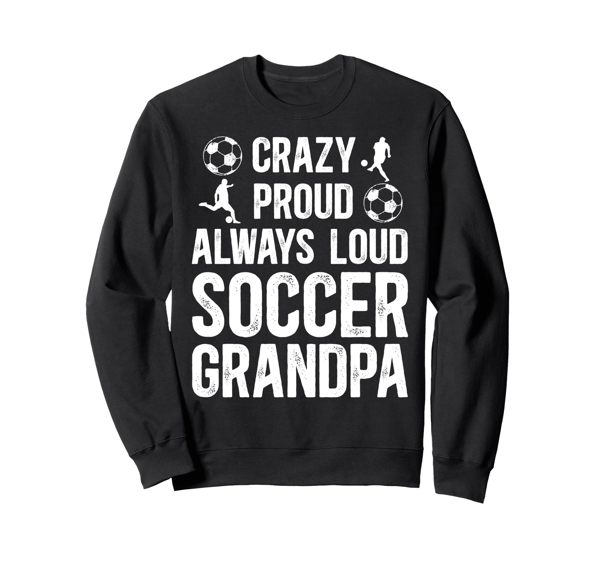 Crazy Proud Soccer Grandpa Soccer Sweatshirt - Streetwear Style Men Women - T-Shirt, Sweatshirt, Hoodie