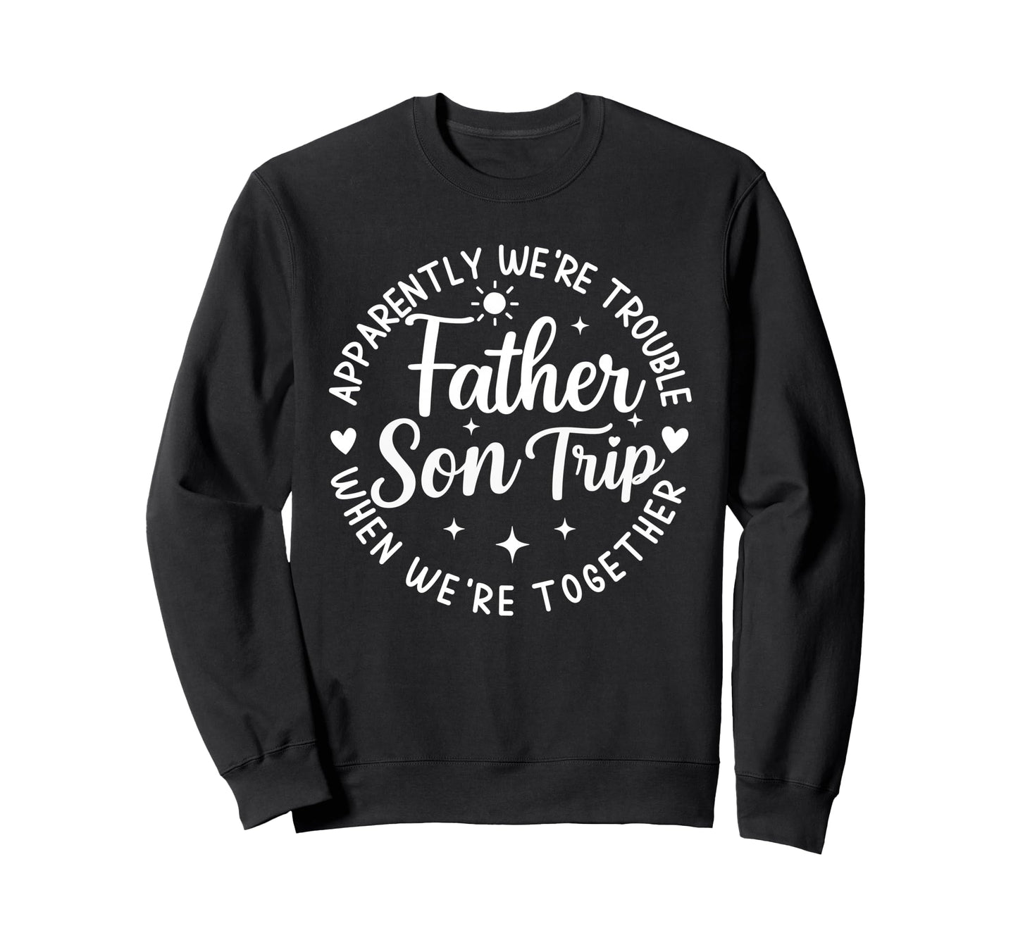 Father Son Trip Apparently Were Sweatshirt - Novelty Apparel Men Women - T-Shirt, Sweatshirt, Hoodie