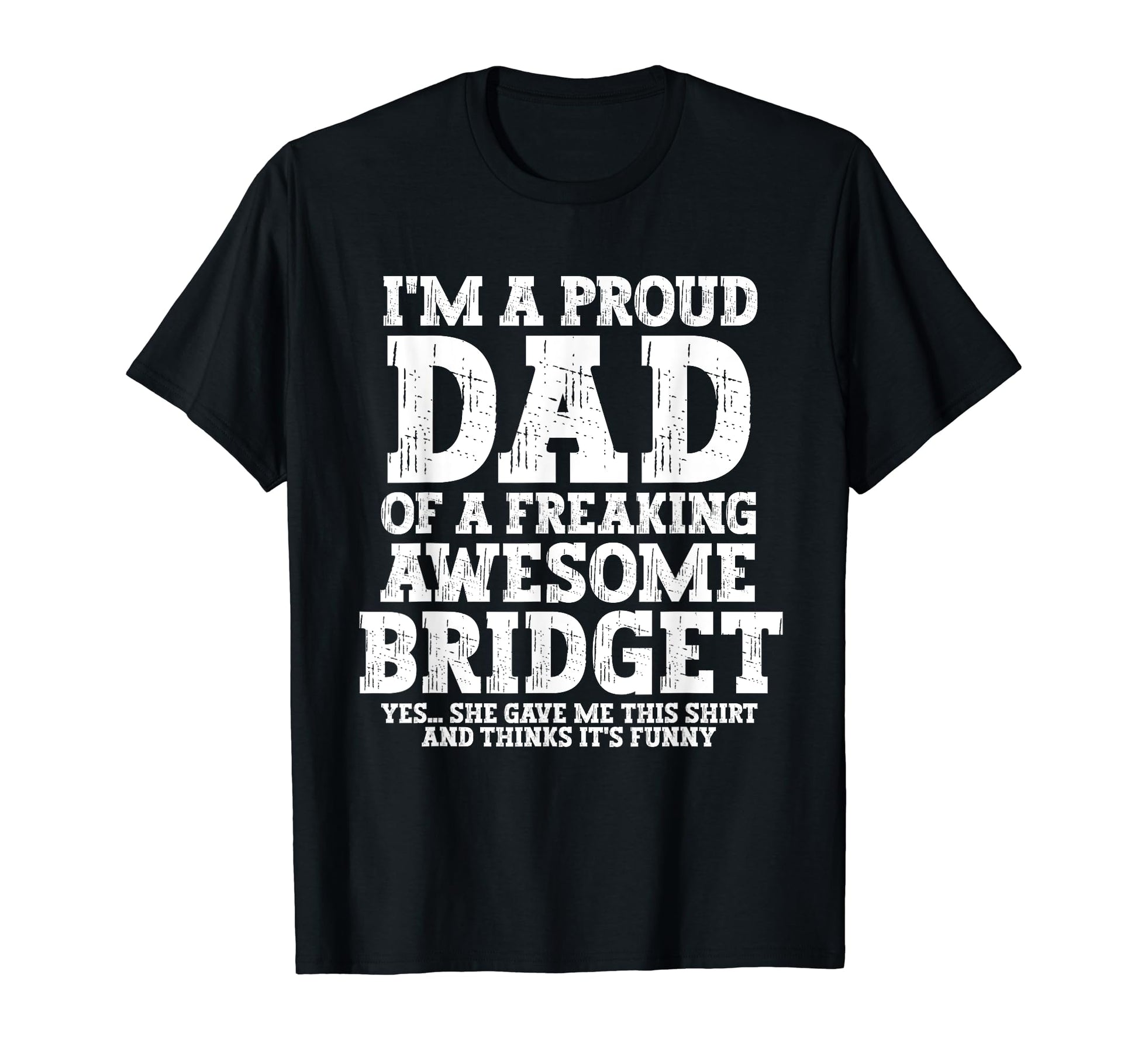 Dad Bridget Personalized Name Funny T-Shirt - Novelty Apparel Unisex - T-Shirt, Sweatshirt, Hoodie