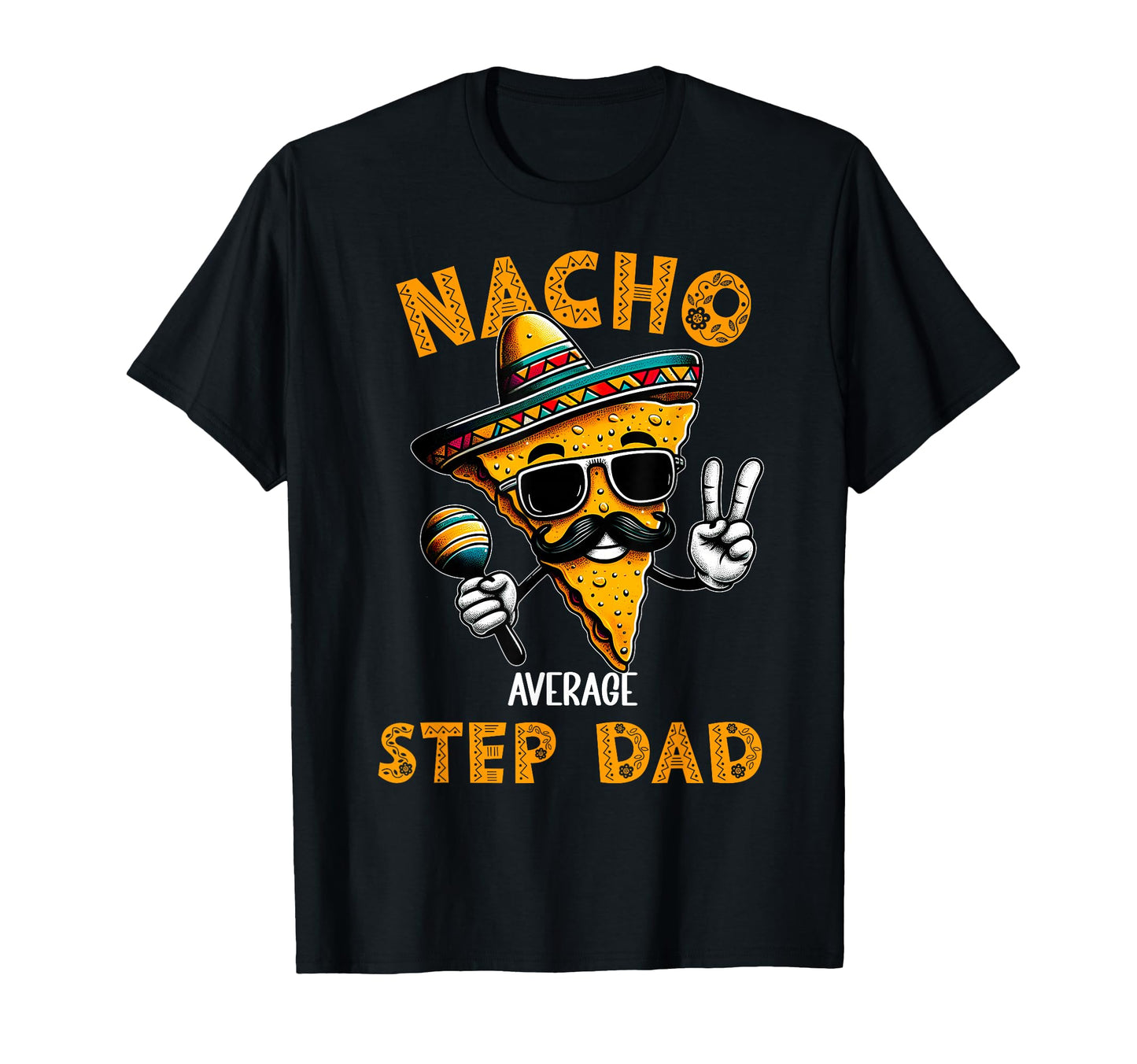 Nacho Average Step Dad Cinco De Mayo Funny T-Shirt - Unique Graphic Unisex - T-Shirt, Sweatshirt, Hoodie