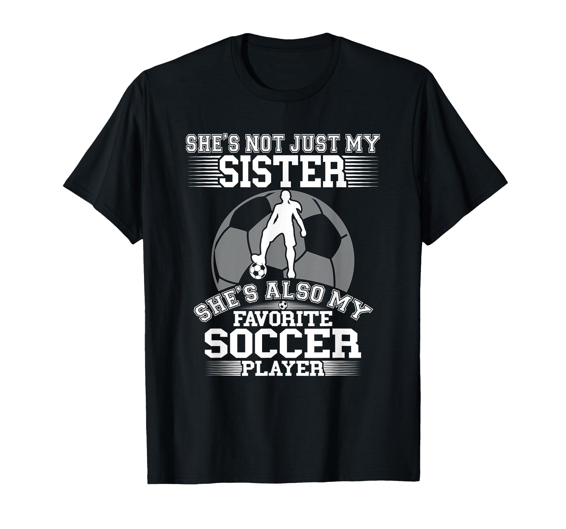 My Sister Is My Favorite Soccer Player T-Shirt - Graphic Print Unisex - T-Shirt, Sweatshirt, Hoodie