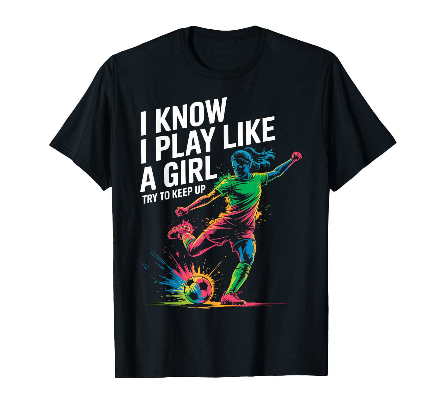 I Know I Play Like Try To Keep Up Soccer T-Shirt - Graphic Print Unisex - T-Shirt, Sweatshirt, Hoodie