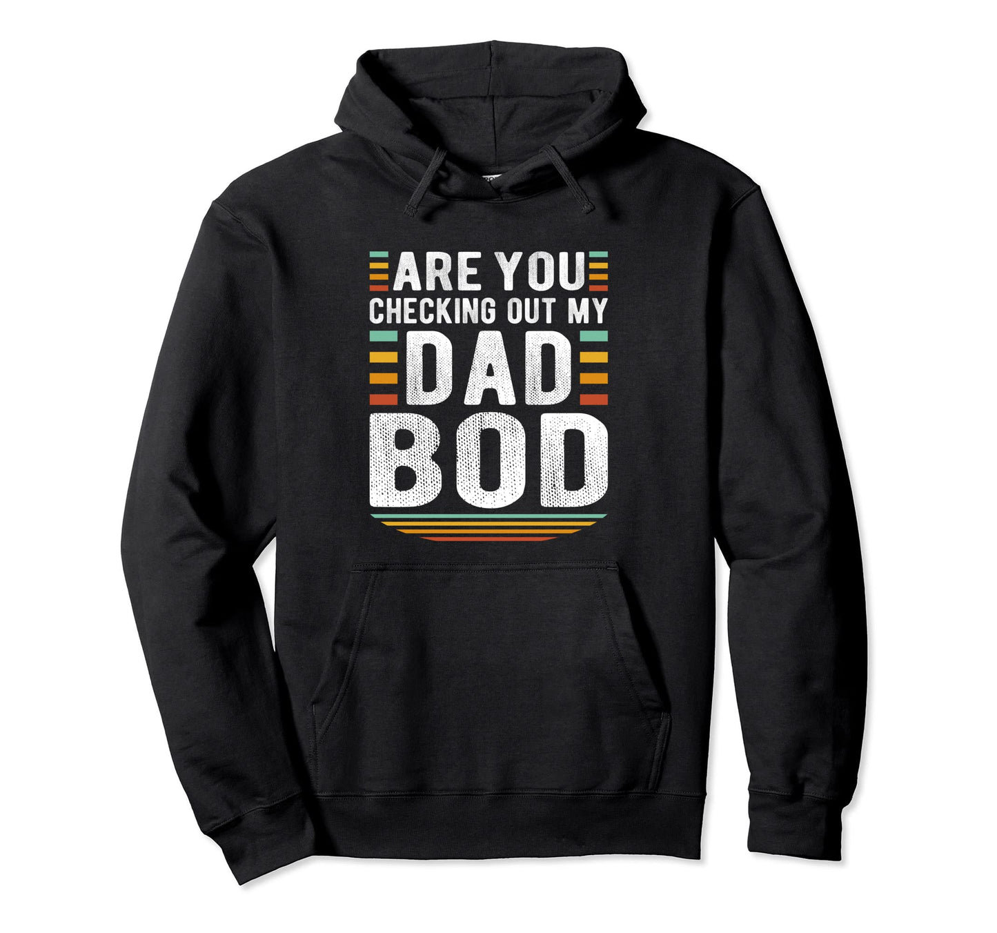 Funny Are You Checking Out My Dad Bod Hoodie - Custom Art Print Unisex - T-Shirt, Sweatshirt, Hoodie