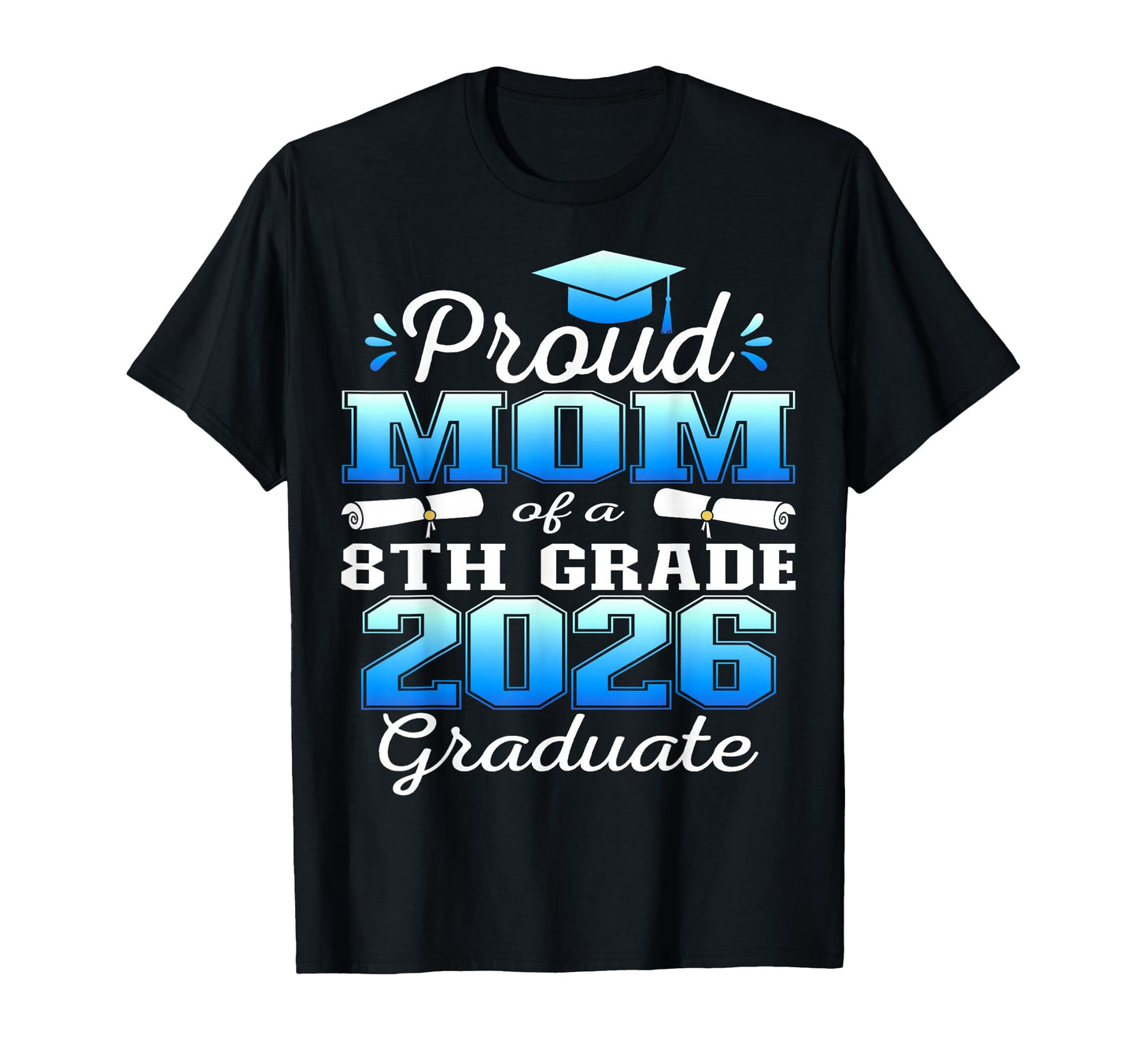 Proud Mom 8Th Grade Graduate 2026 Middle T-Shirt - Streetwear Style Unisex - T-Shirt, Sweatshirt, Hoodie