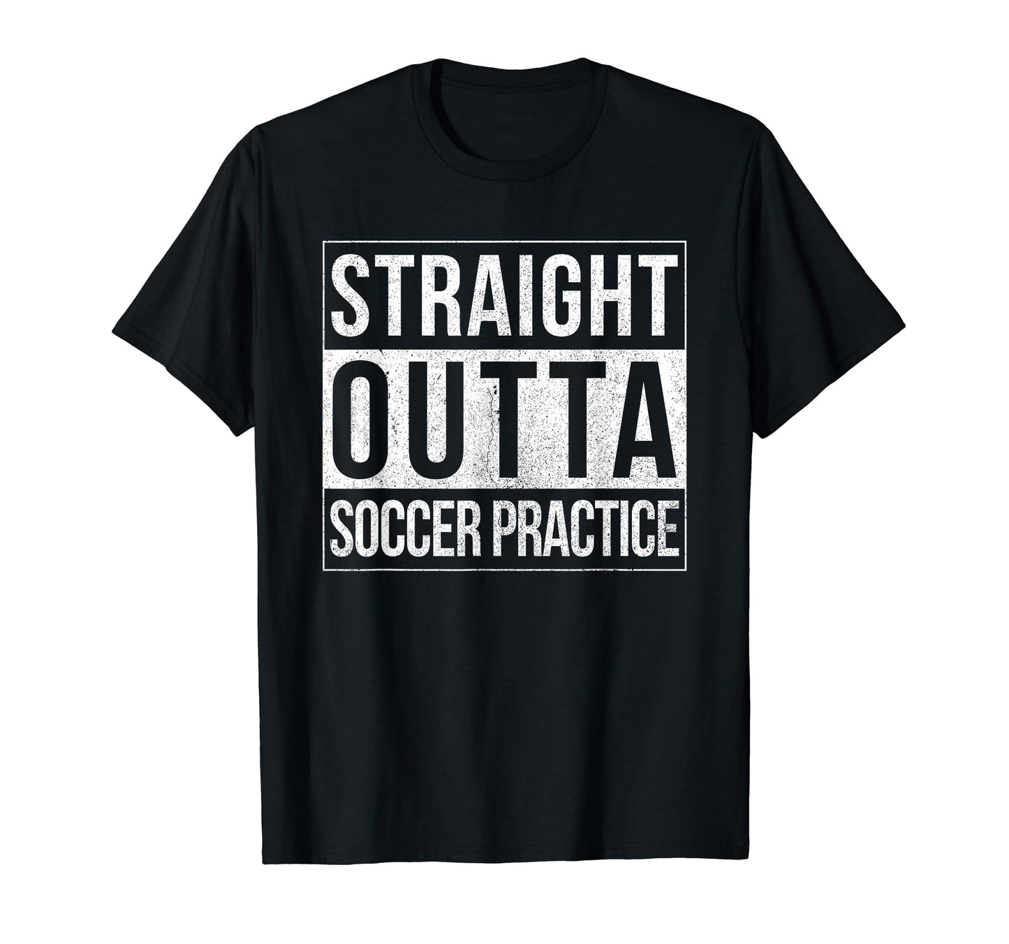 Funny Straight Outta Soccer Practice T-Shirt - Novelty Apparel Men Women - T-Shirt, Sweatshirt, Hoodie