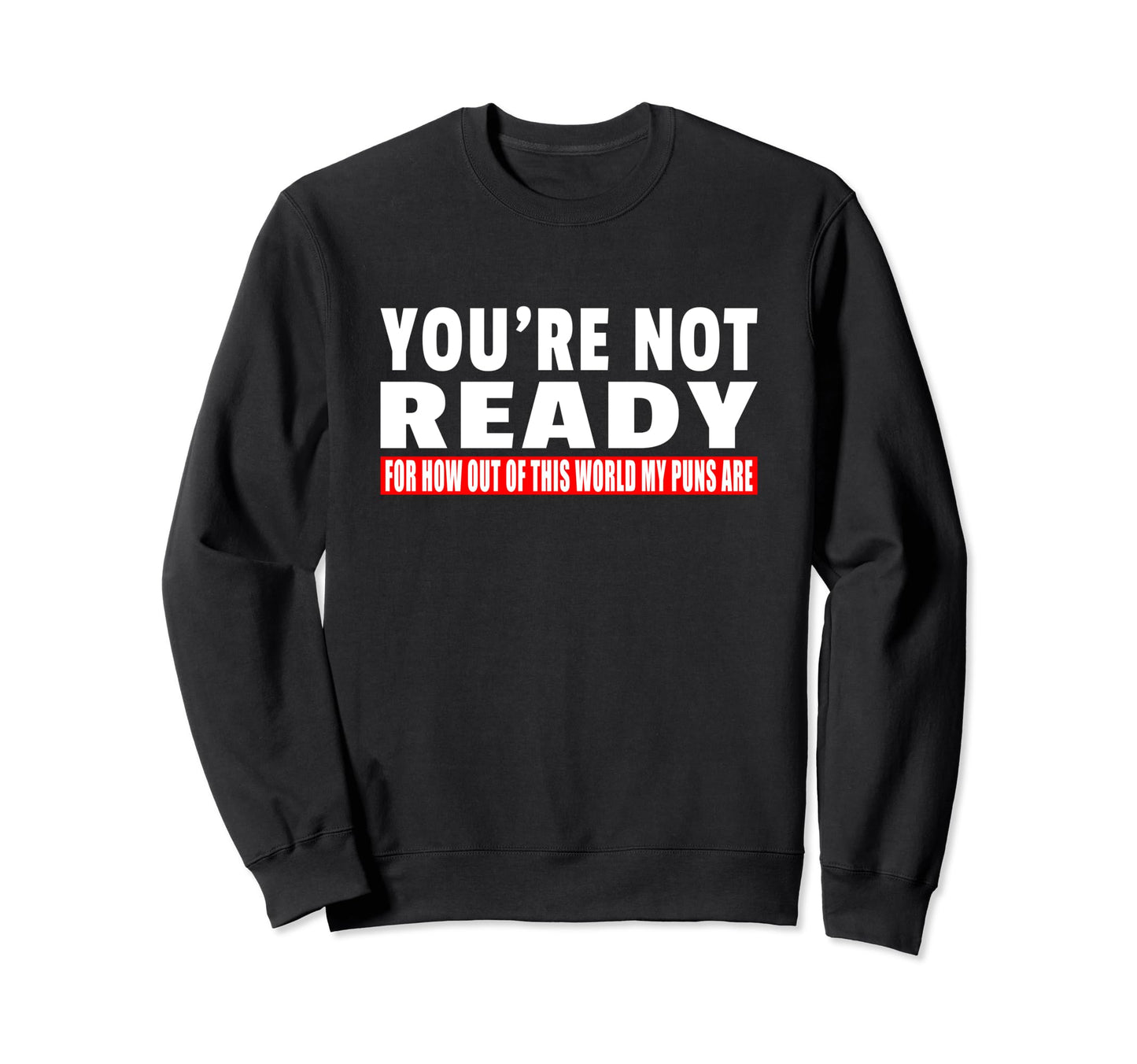 Funny Dad Joke Pun Lover Out World Sweatshirt - Streetwear Style Men Women - T-Shirt, Sweatshirt, Hoodie