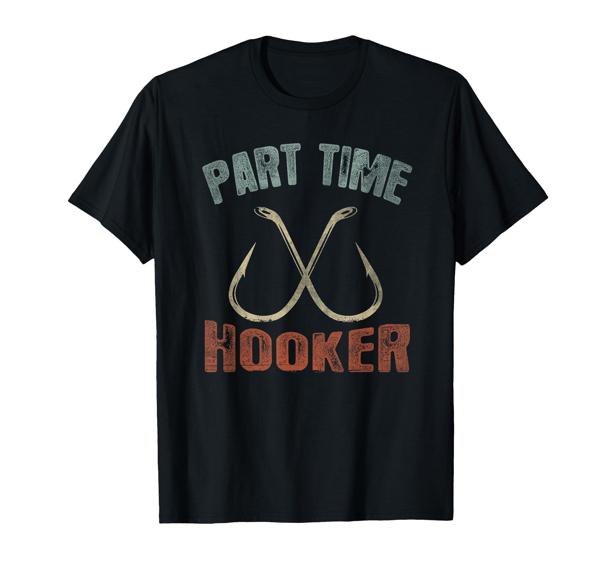 Part Time Hooker Funny Fishing T T-Shirt - Casual Everyday Wear Men Women - T-Shirt, Sweatshirt, Hoodie