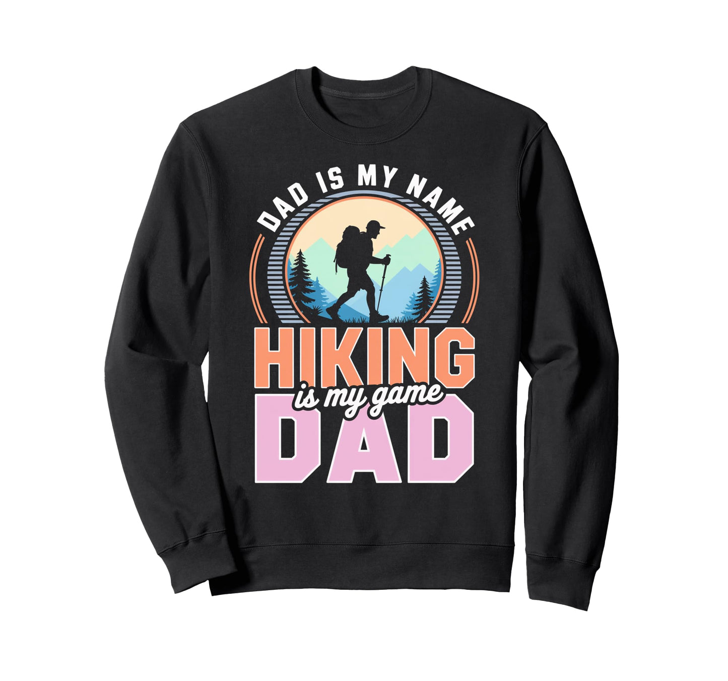 Funny Hiking Dad Is My Name Hiking Is Sweatshirt - Trendy Graphic Unisex - T-Shirt, Sweatshirt, Hoodie