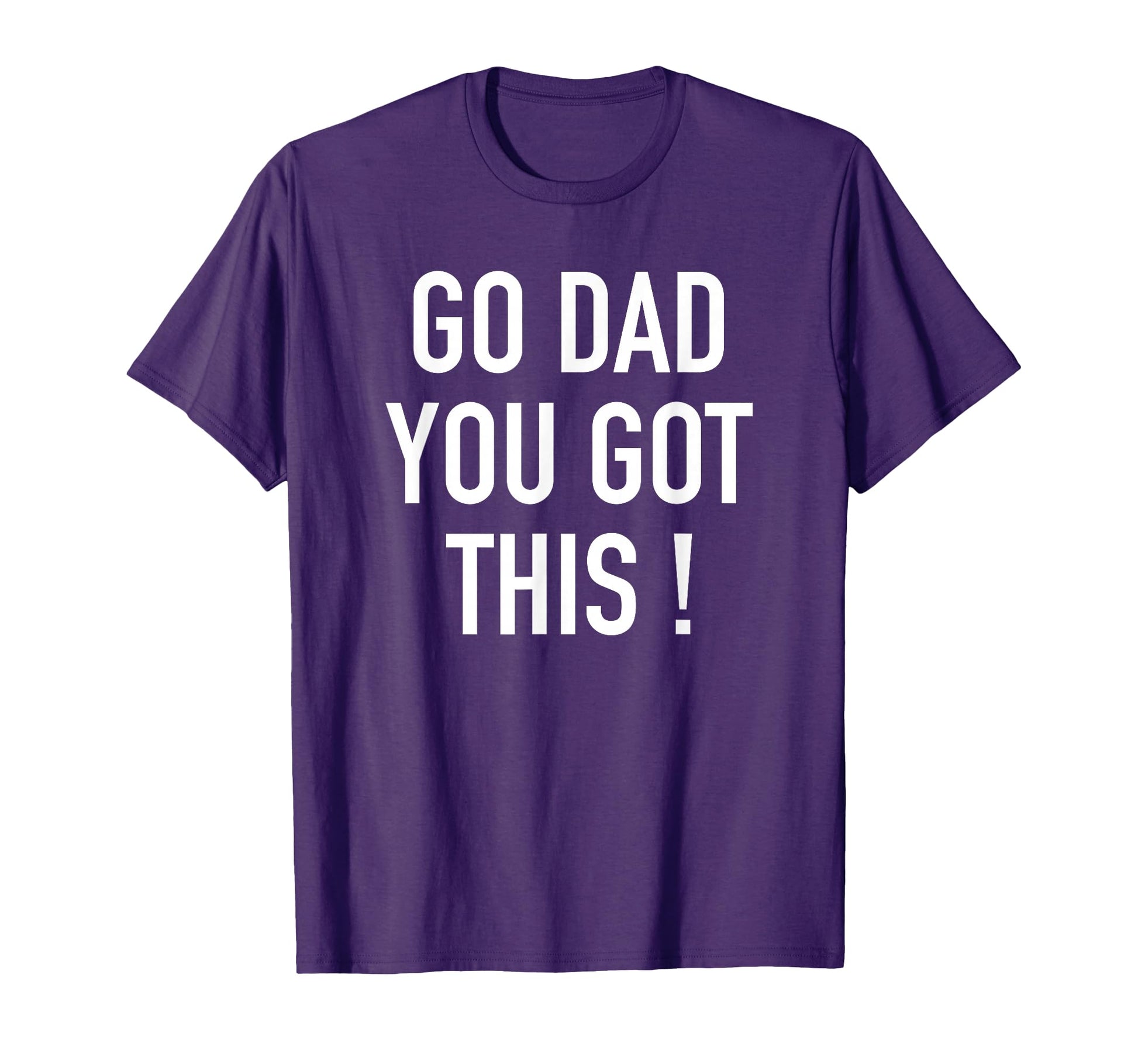 Go Dad You Got This Popular Motivational T-Shirt - Unique Graphic Unisex - T-Shirt, Sweatshirt, Hoodie