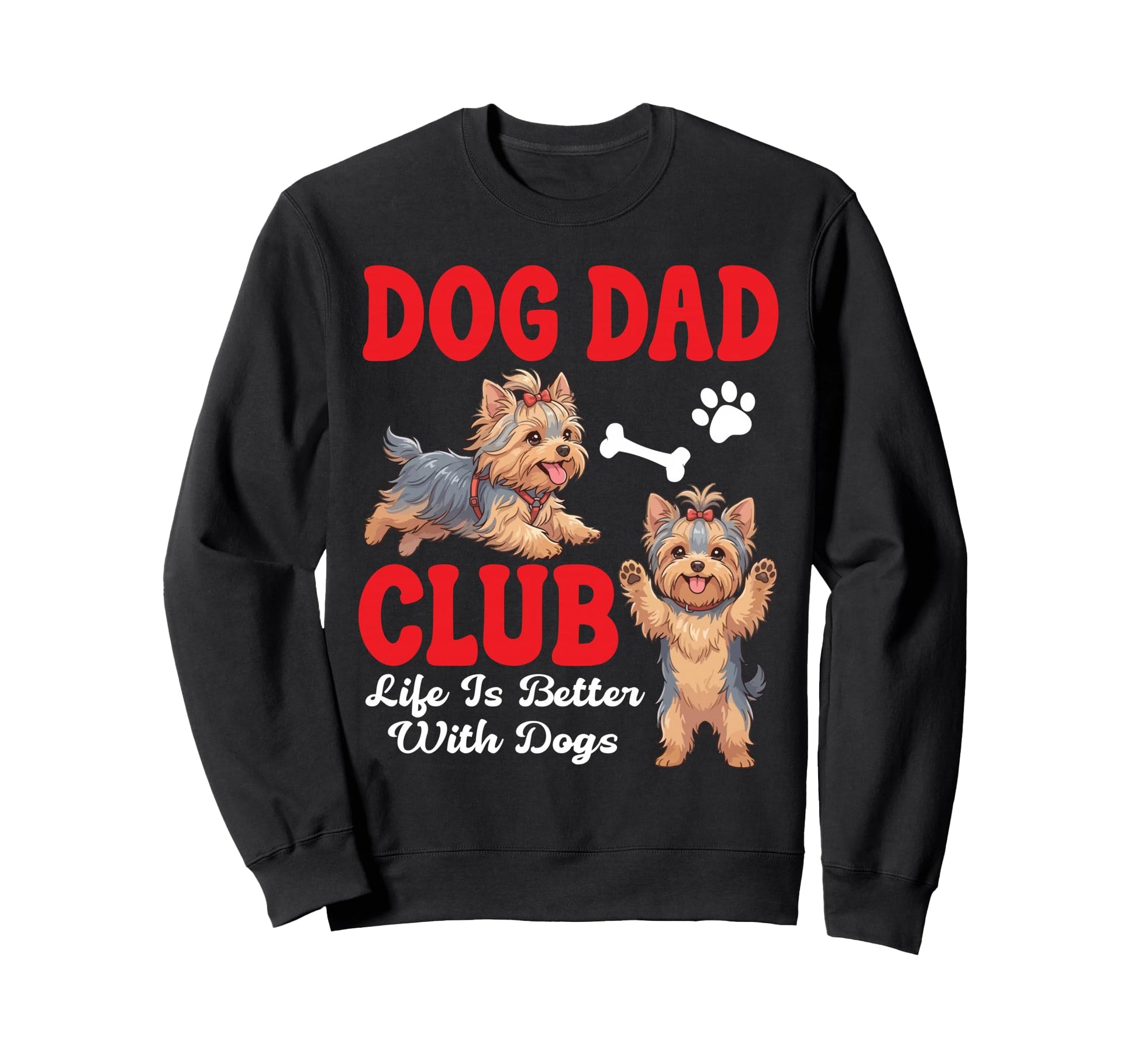 Yorkshire Terrier Dog Dad Club Life Is Sweatshirt - Trendy Graphic Unisex - T-Shirt, Sweatshirt, Hoodie