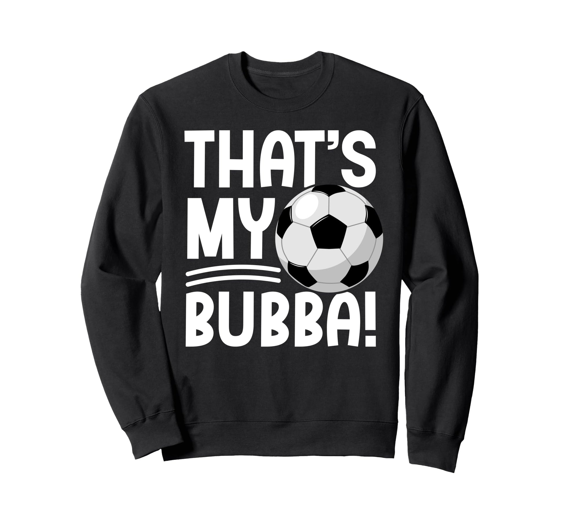 Thats My Bubba Soccer Brother Sweatshirt - Fun Novelty Design Unisex - T-Shirt, Sweatshirt, Hoodie
