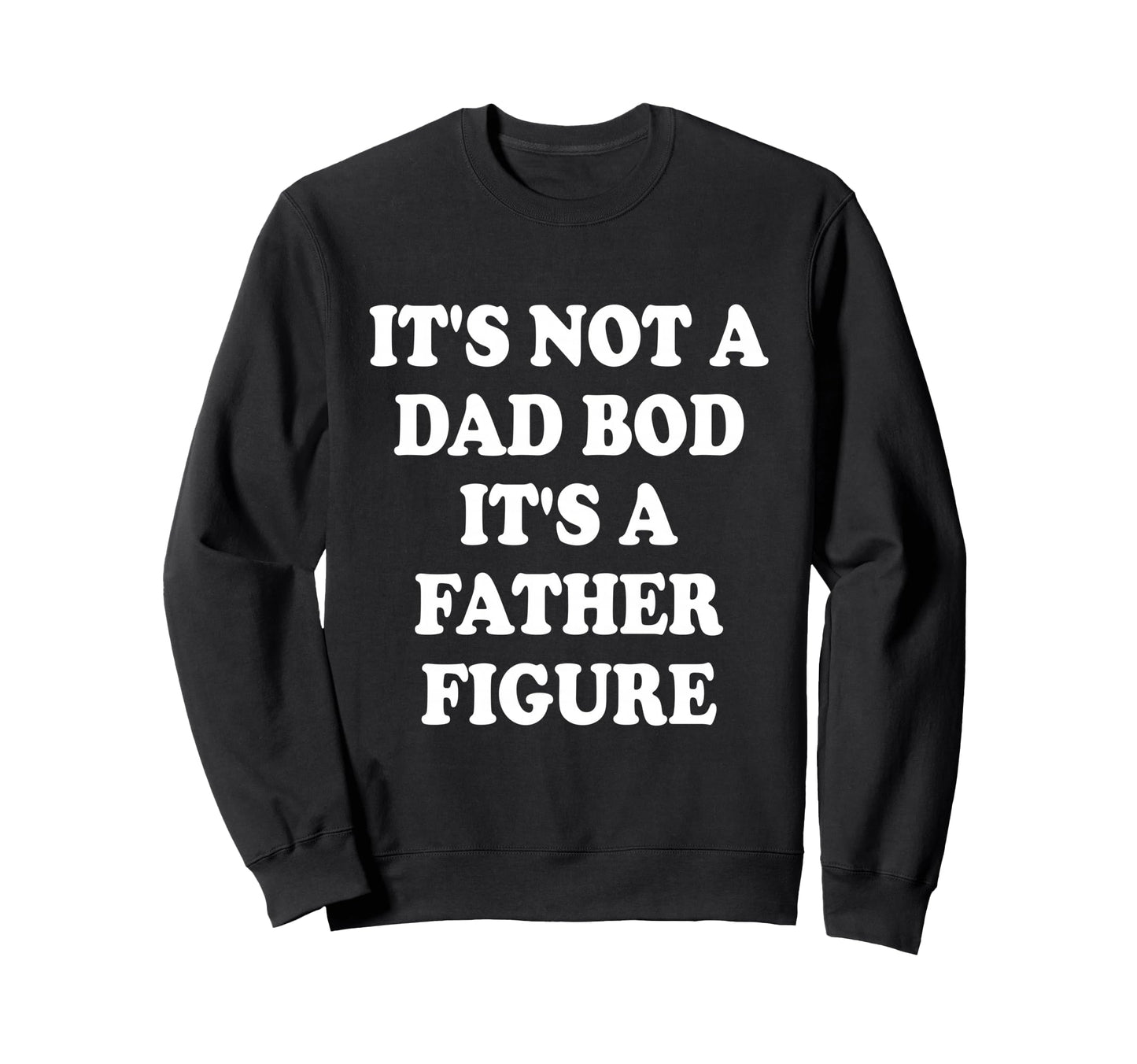 Its Not Dad Bod Its Father Figure Sweatshirt - Minimalist Print Unisex - T-Shirt, Sweatshirt, Hoodie