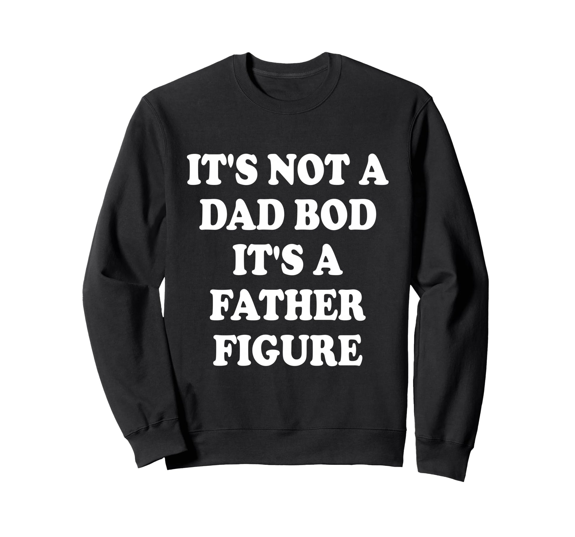 Its Not Dad Bod Its Father Figure Sweatshirt - Minimalist Print Unisex - T-Shirt, Sweatshirt, Hoodie