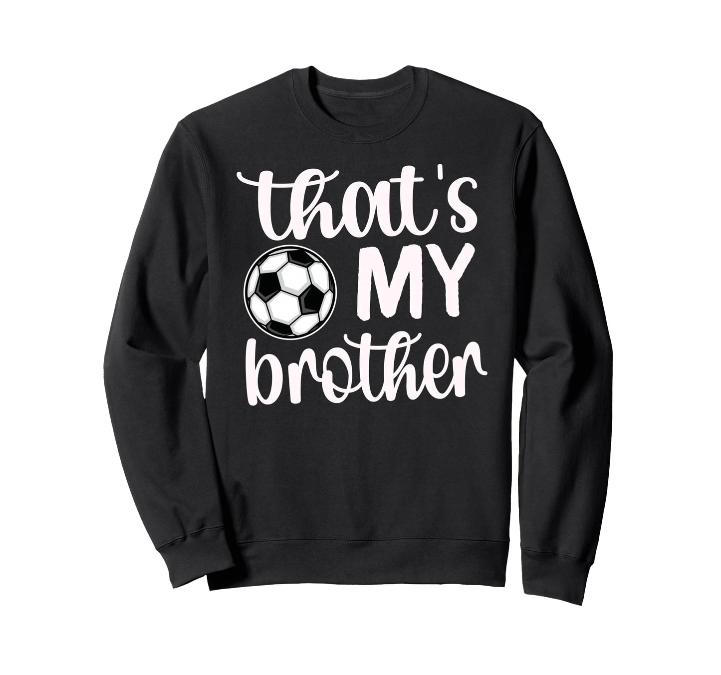 Thats My Brother Soccer Sister Sweatshirt - Trendy Graphic Men Women - T-Shirt, Sweatshirt, Hoodie