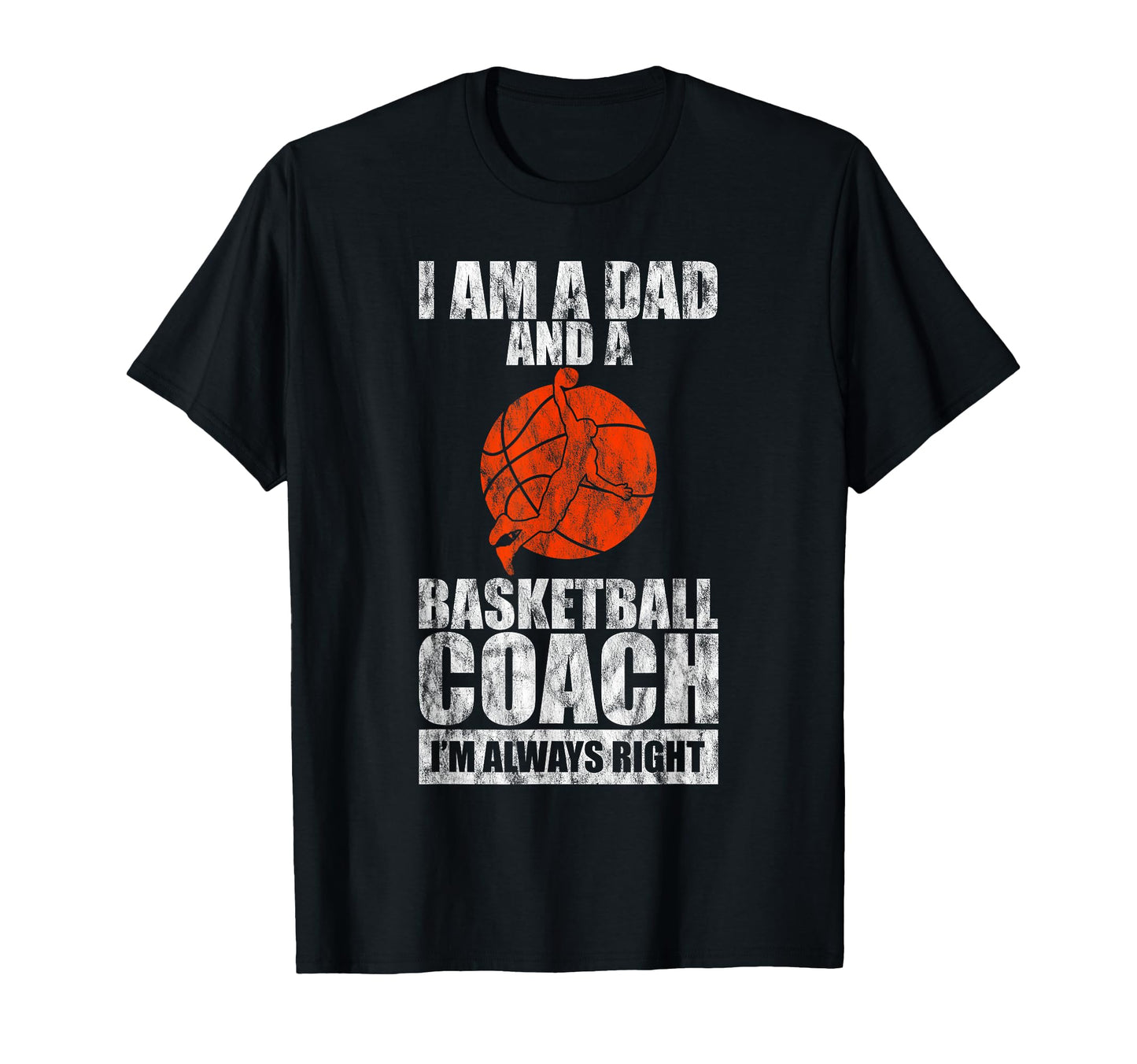 Im Dad And Basketball Coach Im Always T-Shirt - Custom Art Print Men Women - T-Shirt, Sweatshirt, Hoodie