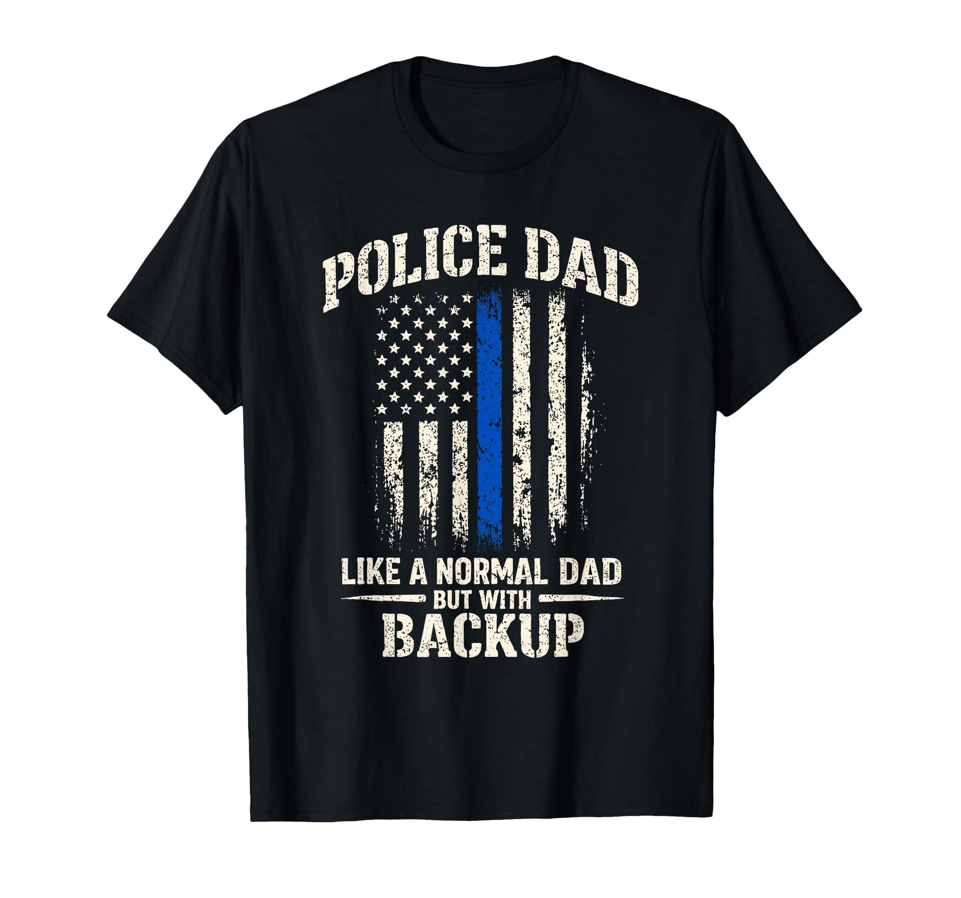Police Dad Like Normal Dad But Backup Blue T-Shirt - Trendy Graphic Unisex - T-Shirt, Sweatshirt, Hoodie