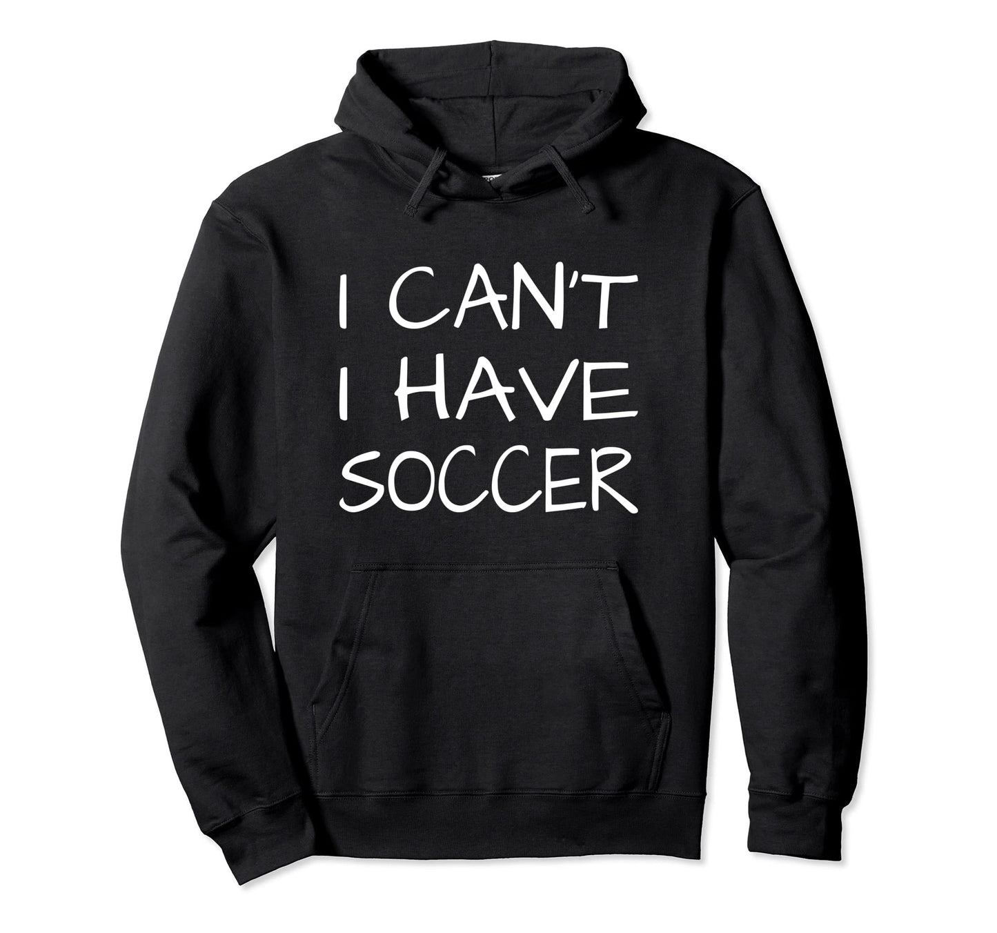 Funny I Cant I Have Soccer Hoodie - Aesthetic Graphic Unisex - T-Shirt, Sweatshirt, Hoodie