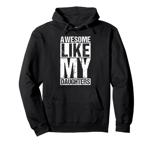 Awesome Like My Daughters Dad Hoodie - Casual Everyday Wear Unisex - T-Shirt, Sweatshirt, Hoodie