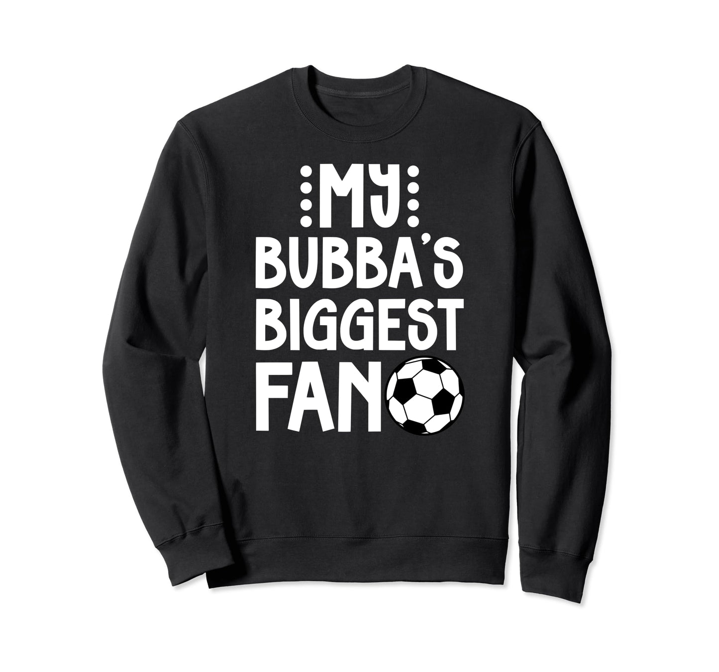 Bubbas Biggest Fan Soccer Brother Sweatshirt - Fun Novelty Design Unisex - T-Shirt, Sweatshirt, Hoodie