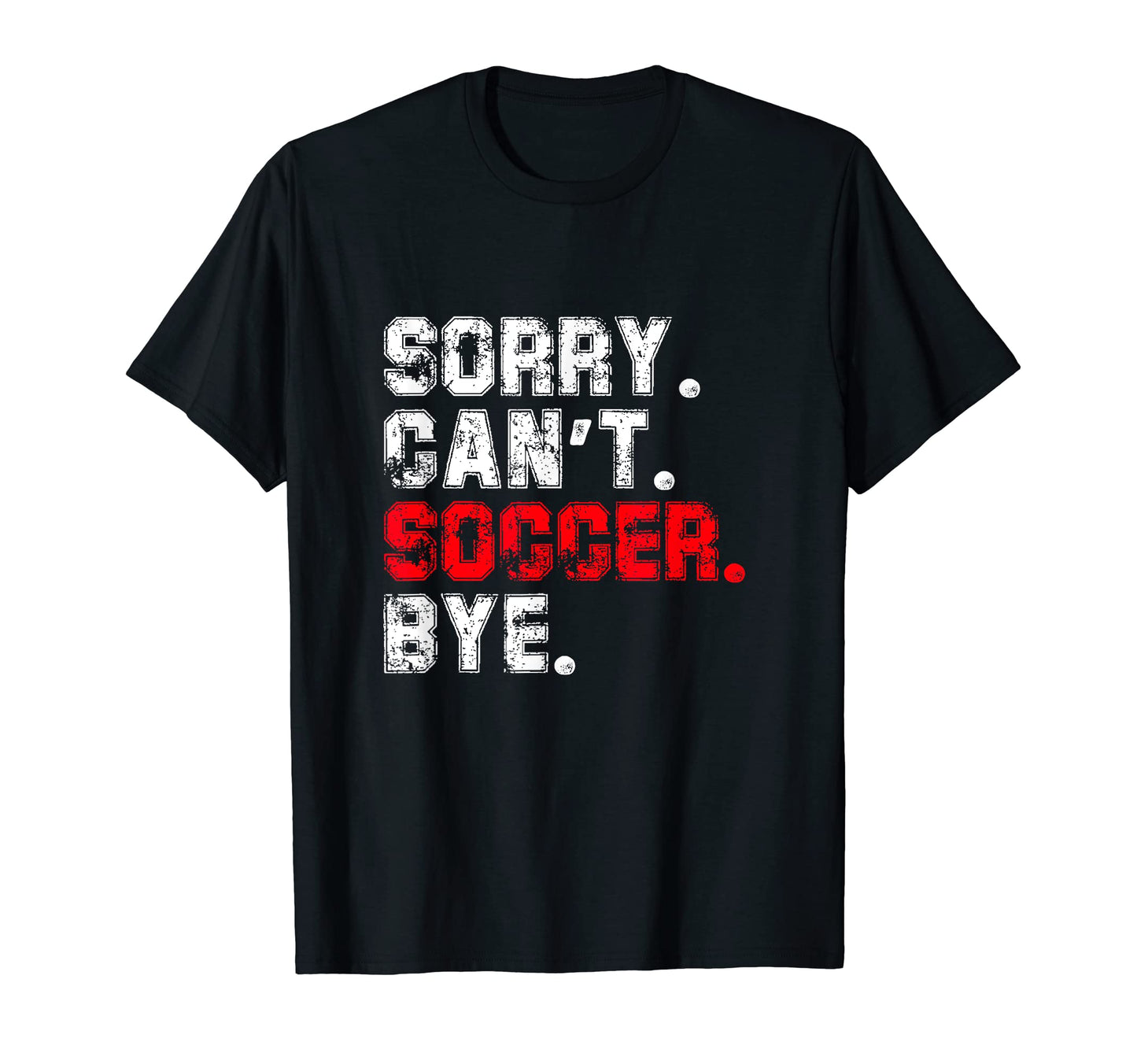 Sorry Cant Soccer Bye Busy Player T-Shirt - Novelty Apparel for Adults - T-Shirt, Sweatshirt, Hoodie