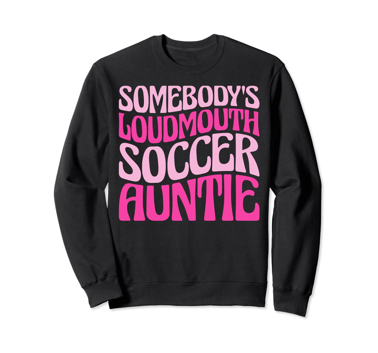 Somebodys Loudmouth Soccer Auntie Sweatshirt - Aesthetic Graphic Unisex - T-Shirt, Sweatshirt, Hoodie