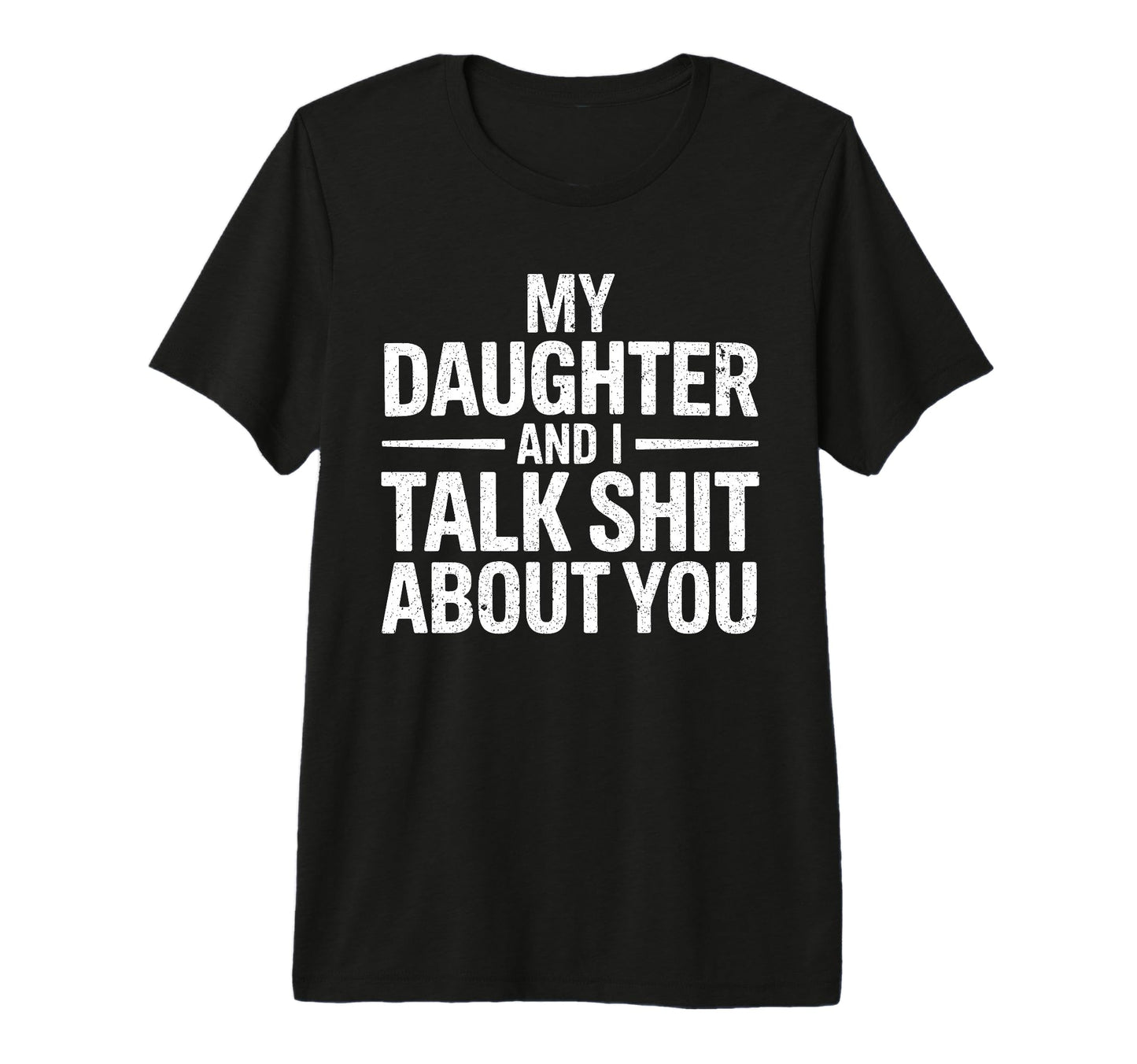 My Daughter And I Talk Sh About You T-Shirt - Streetwear Style for Adults - T-Shirt, Sweatshirt, Hoodie