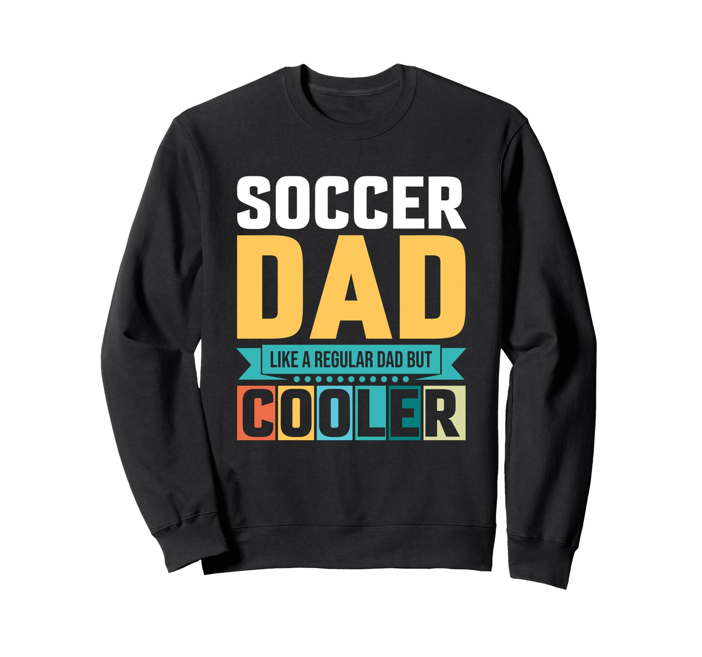 Soccer Dad Like Regular Dad But Cooler Sweatshirt - Graphic Print Men Women - T-Shirt, Sweatshirt, Hoodie
