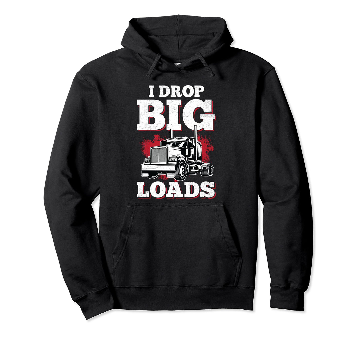 I Drop Big Loads Semi Truck Funny Truck Hoodie - Graphic Print for Adults - T-Shirt, Sweatshirt, Hoodie